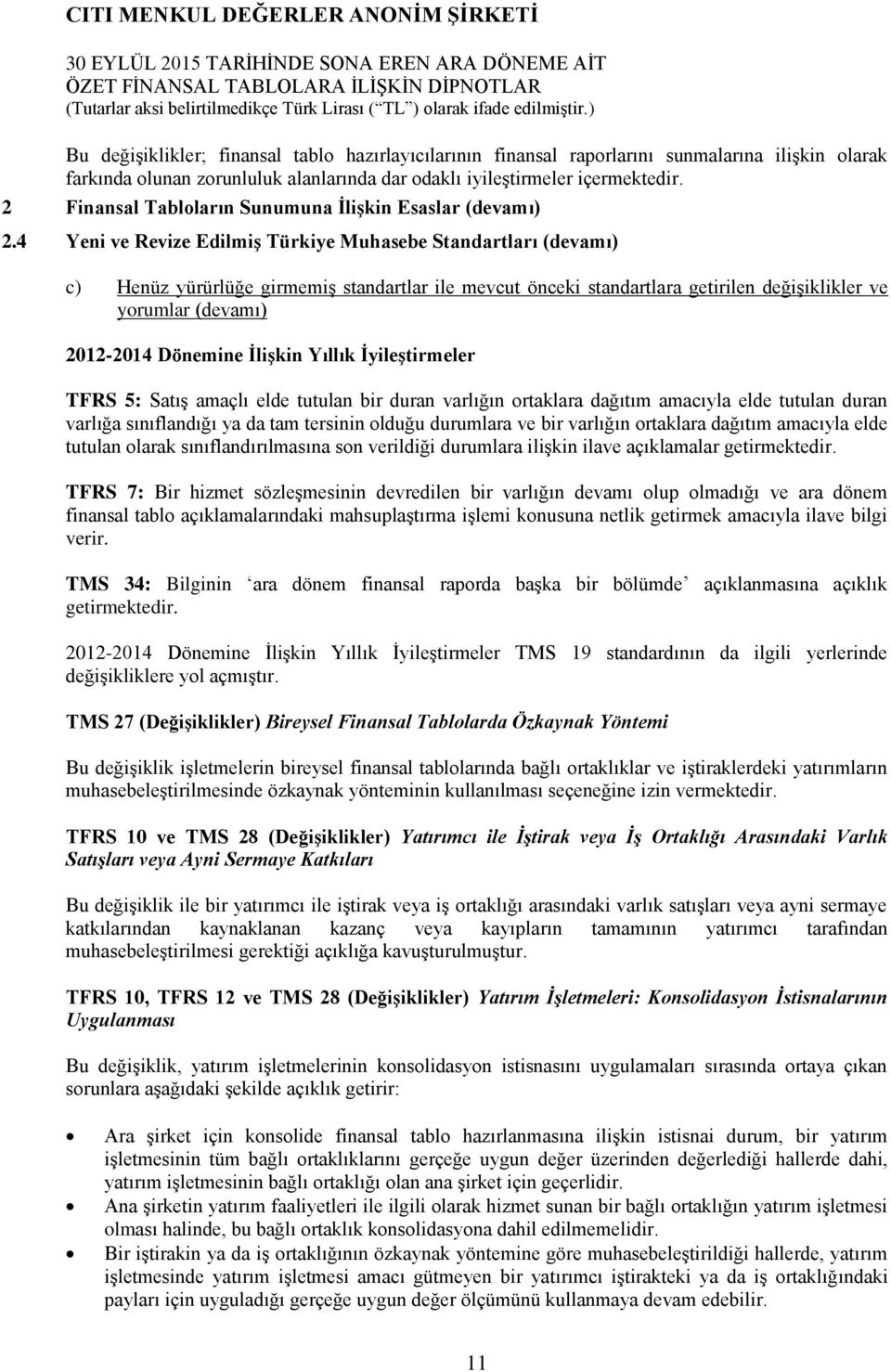 4 Yeni ve Revize Edilmiş Türkiye Muhasebe Standartları (devamı) c) Henüz yürürlüğe girmemiş standartlar ile mevcut önceki standartlara getirilen değişiklikler ve yorumlar (devamı) 2012-2014 Dönemine