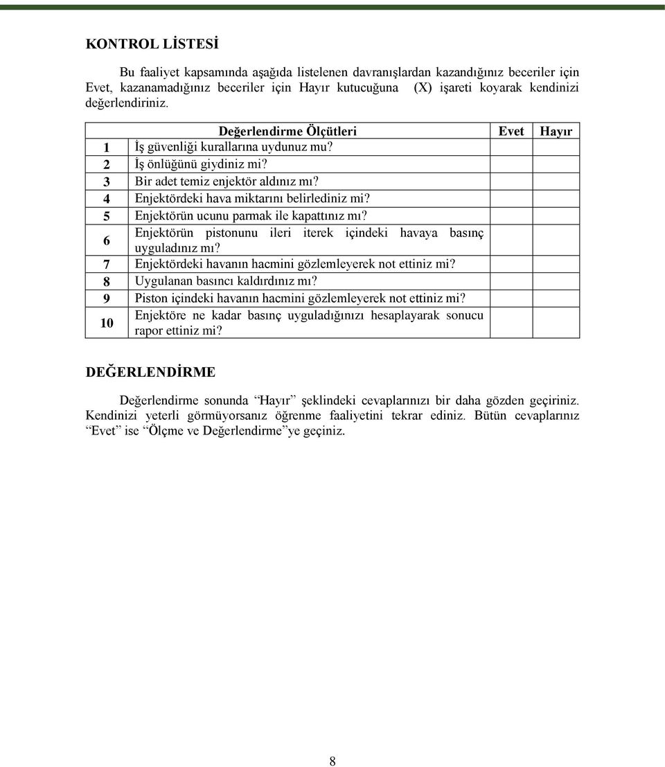 4 Enjektördeki hava miktarını belirlediniz mi? 5 Enjektörün ucunu parmak ile kapattınız mı? 6 Enjektörün pistonunu ileri iterek içindeki havaya basınç uyguladınız mı?