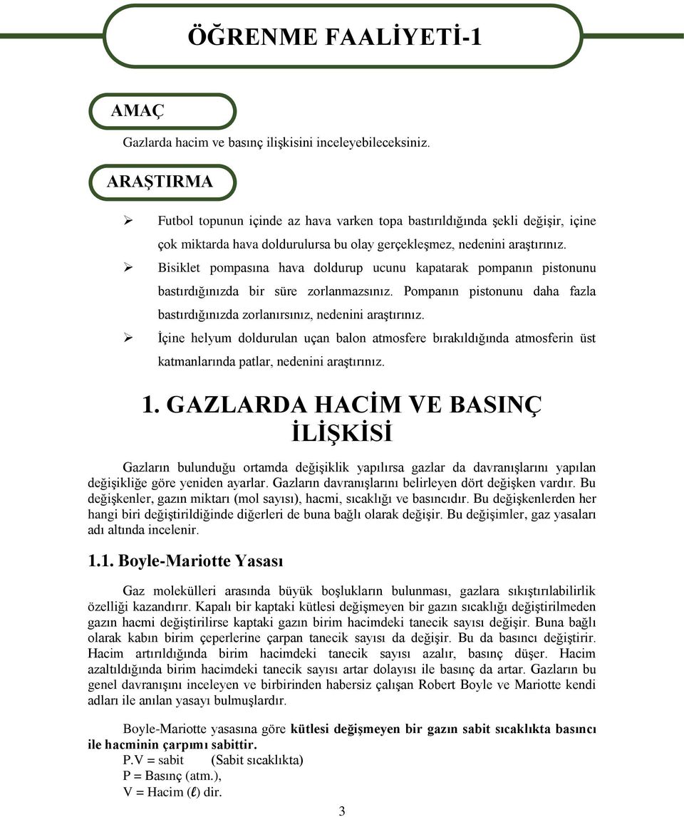 Bisiklet pompasına hava doldurup ucunu kapatarak pompanın pistonunu bastırdığınızda bir süre zorlanmazsınız. Pompanın pistonunu daha fazla bastırdığınızda zorlanırsınız, nedenini araģtırınız.