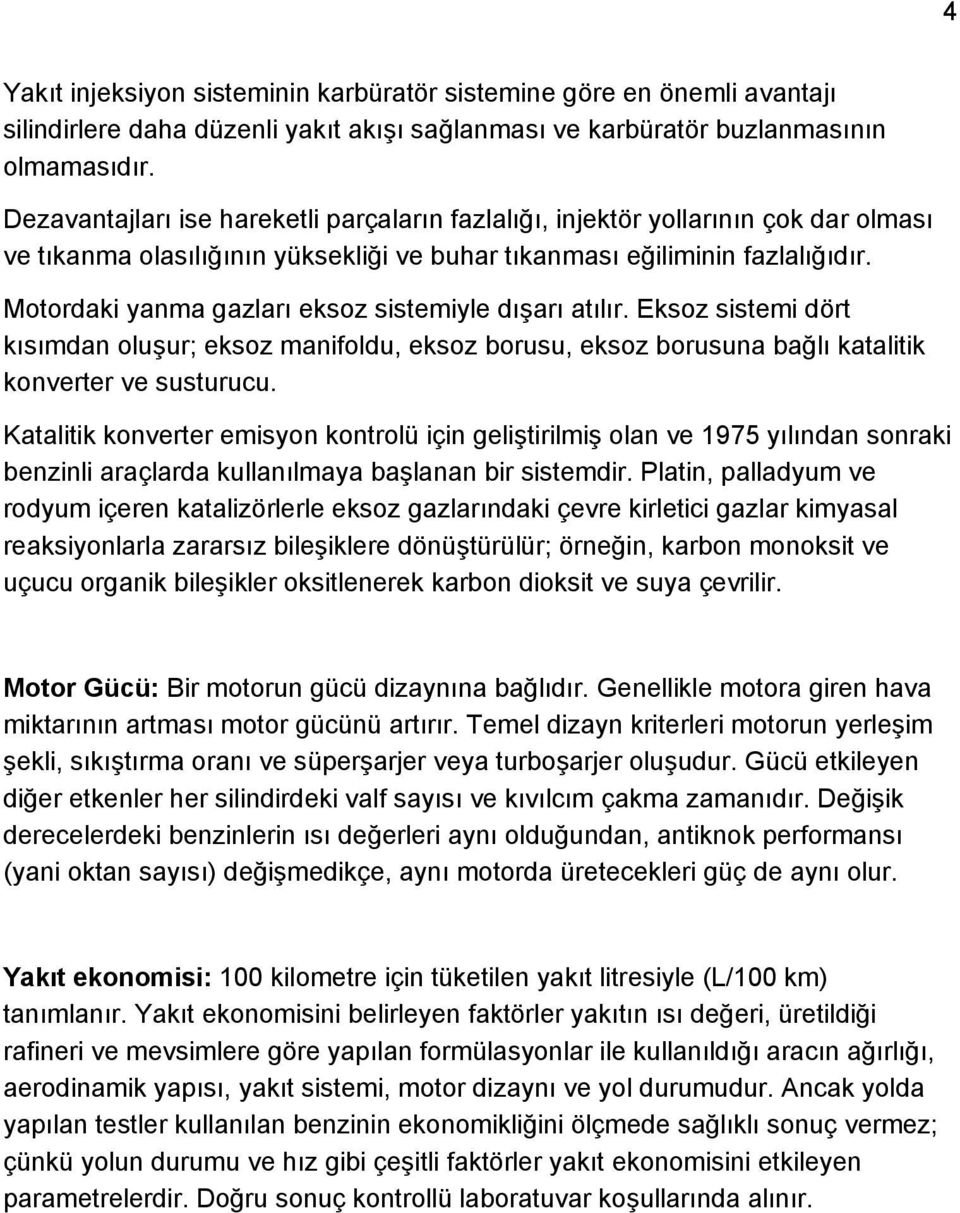 Motordaki yanma gazları eksoz sistemiyle dışarı atılır. Eksoz sistemi dört kısımdan oluşur; eksoz manifoldu, eksoz borusu, eksoz borusuna bağlı katalitik konverter ve susturucu.