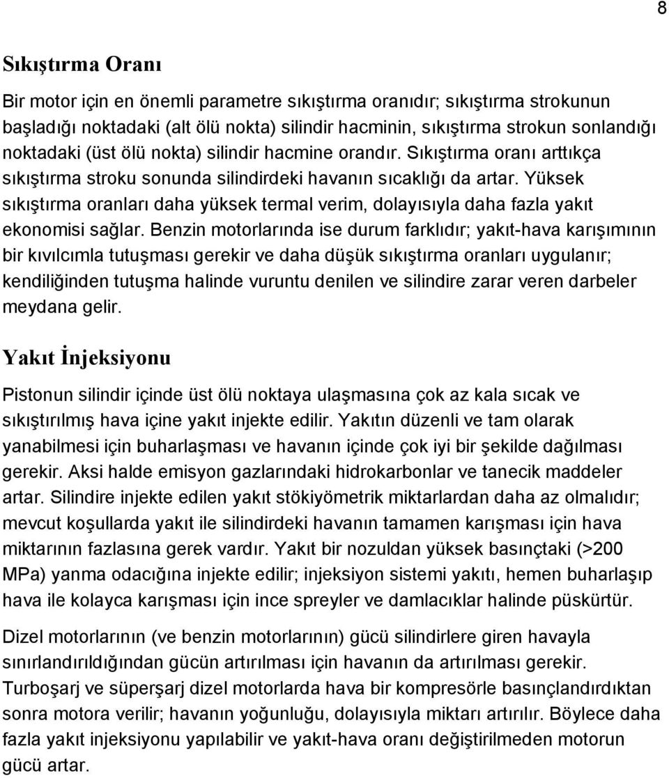 Yüksek sıkıştırma oranları daha yüksek termal verim, dolayısıyla daha fazla yakıt ekonomisi sağlar.