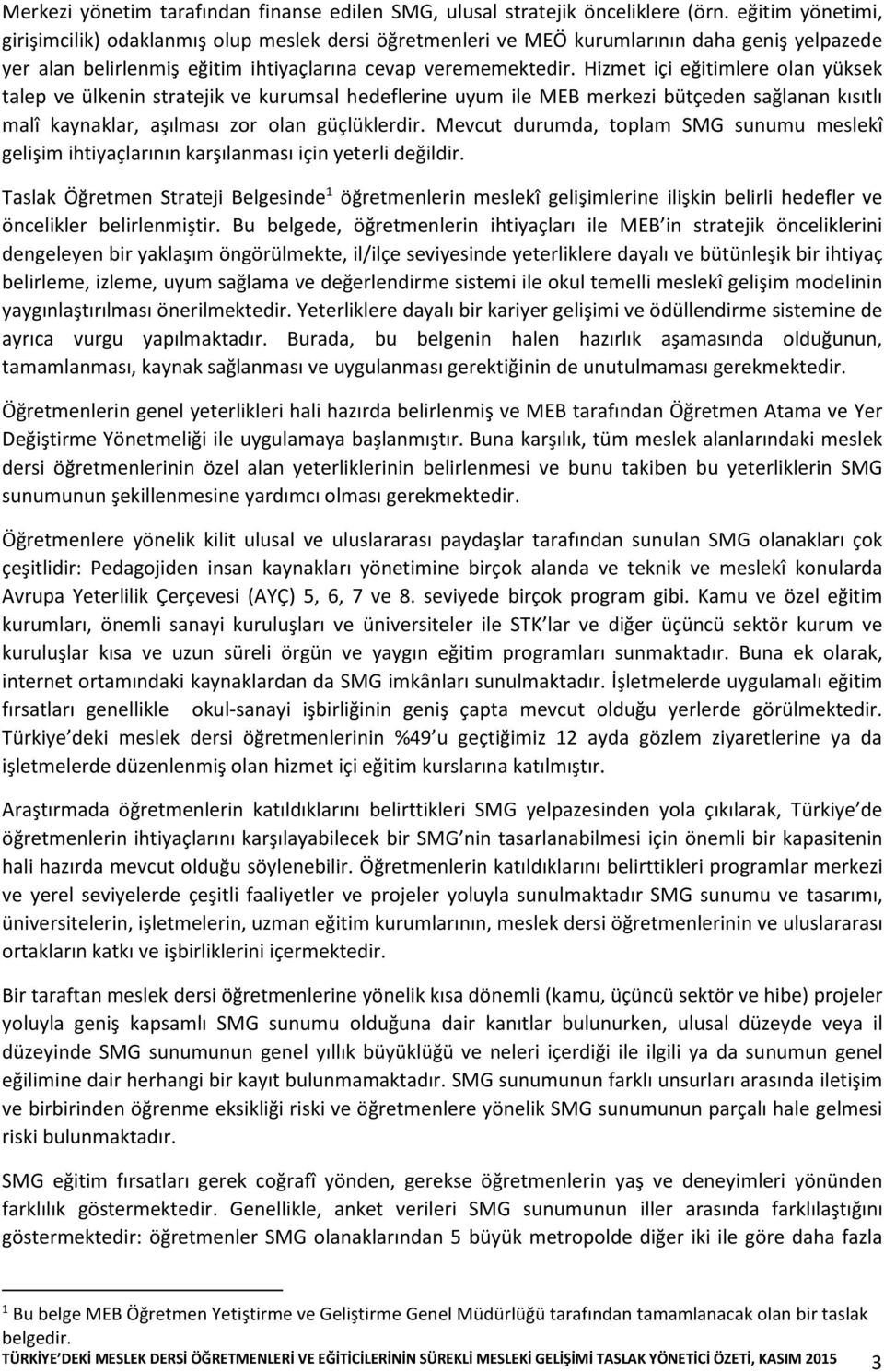 Hizmet içi eğitimlere olan yüksek talep ve ülkenin stratejik ve kurumsal hedeflerine uyum ile MEB merkezi bütçeden sağlanan kısıtlı malî kaynaklar, aşılması zor olan güçlüklerdir.