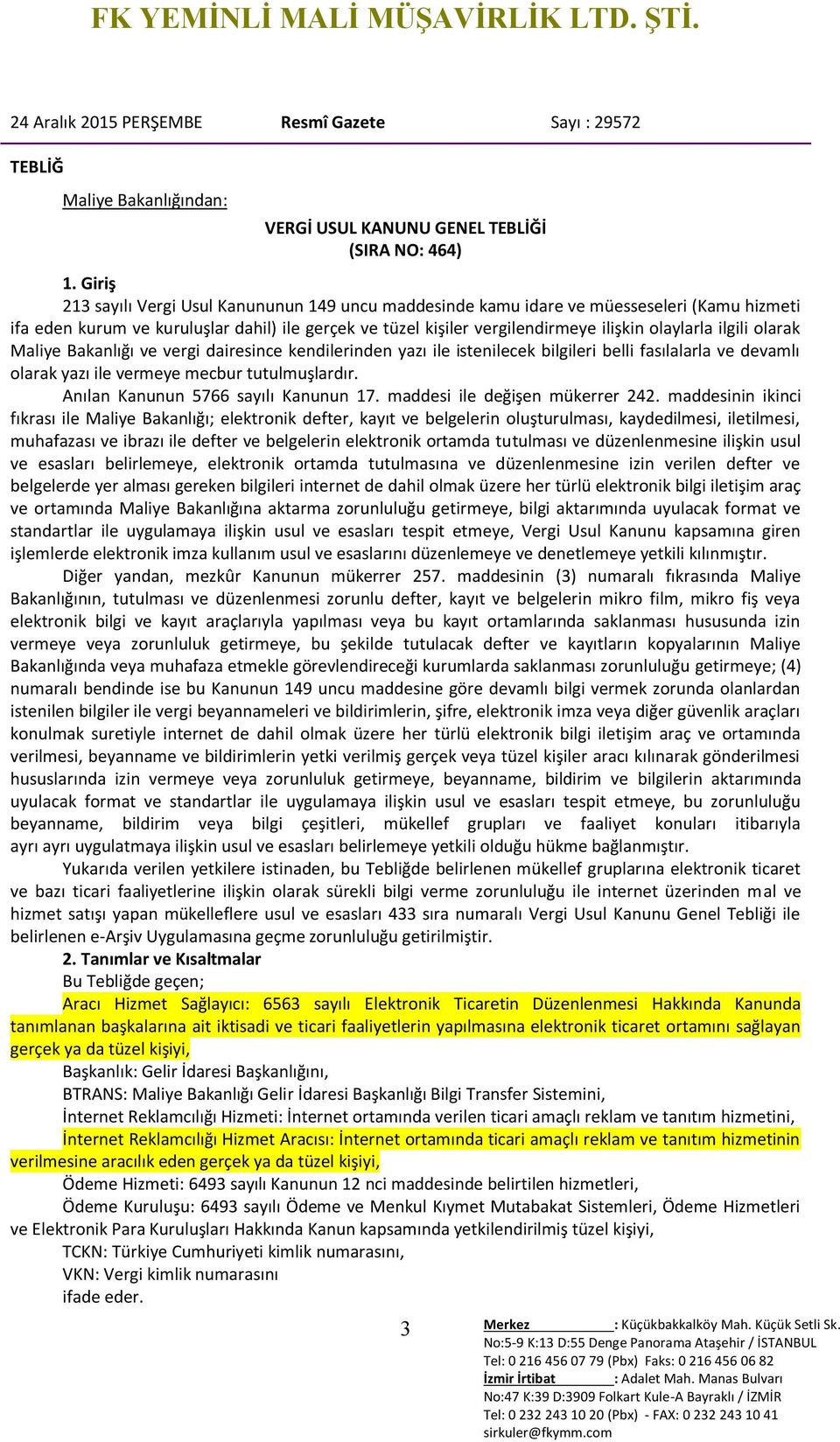 ilgili olarak Maliye Bakanlığı ve vergi dairesince kendilerinden yazı ile istenilecek bilgileri belli fasılalarla ve devamlı olarak yazı ile vermeye mecbur tutulmuşlardır.