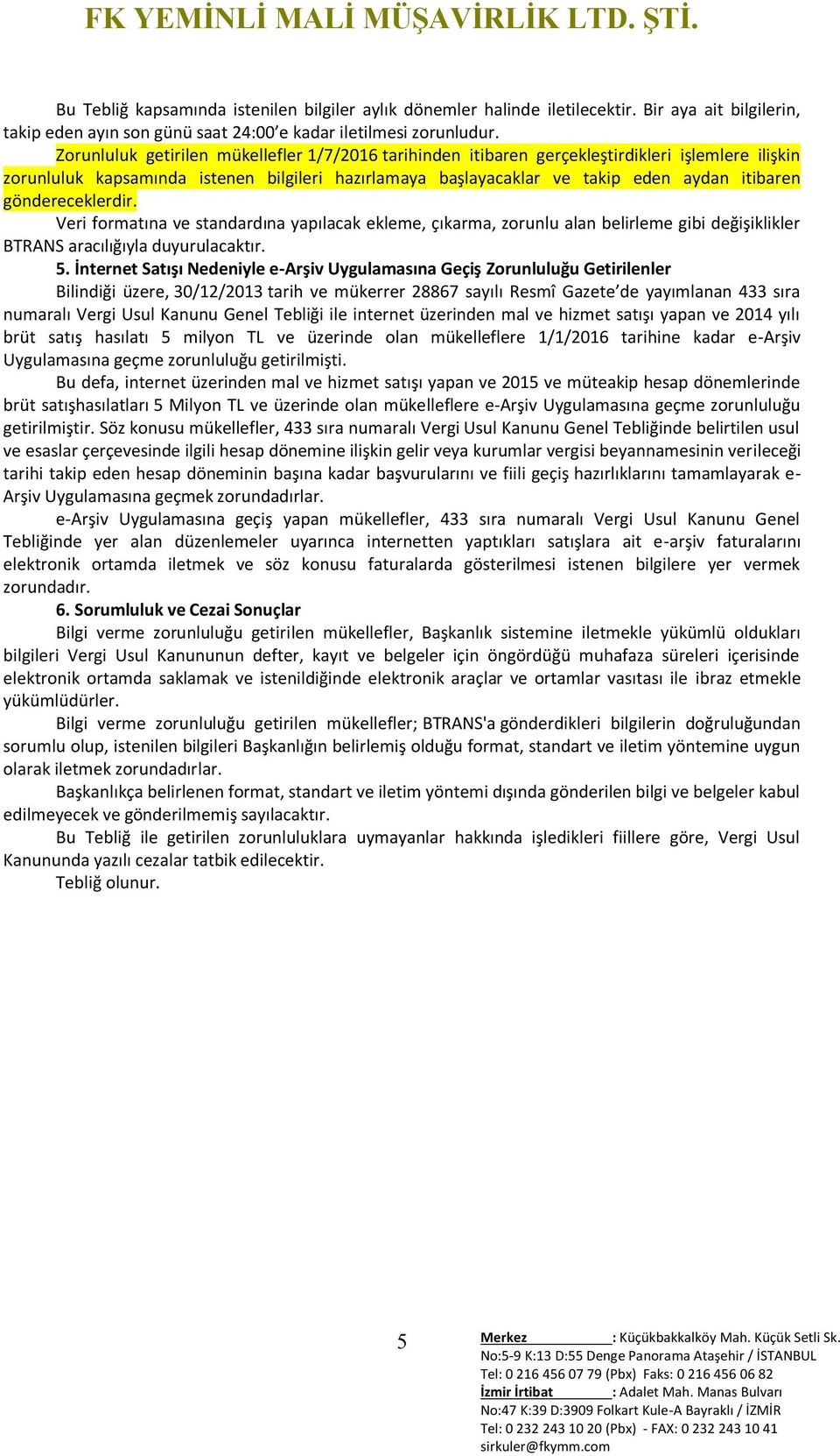 göndereceklerdir. Veri formatına ve standardına yapılacak ekleme, çıkarma, zorunlu alan belirleme gibi değişiklikler BTRANS aracılığıyla duyurulacaktır. 5.