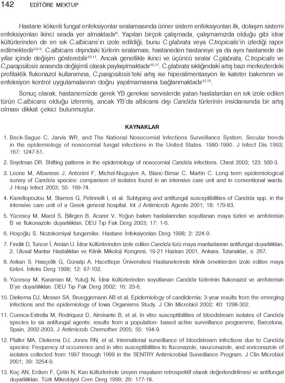 albicans ın izole edildiği, bunu C.glabrata veya C.tropicalis in izlediği rapor edilmektedir 3,6-9. C.albicans dışındaki türlerin sıralaması, hastaneden hastaneye ya da aynı hastanede de yıllar içinde değişim gösterebilir 10,11.