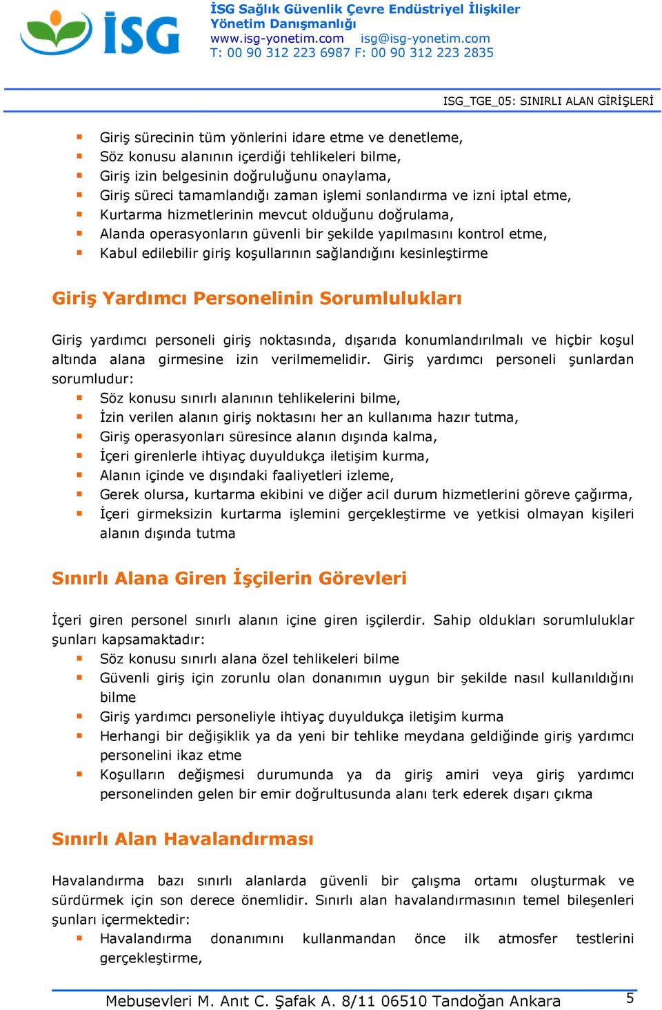 kesinleştirme Giriş Yardımcı Personelinin Sorumlulukları Giriş yardımcı personeli giriş noktasında, dışarıda konumlandırılmalı ve hiçbir koşul altında alana girmesine izin verilmemelidir.