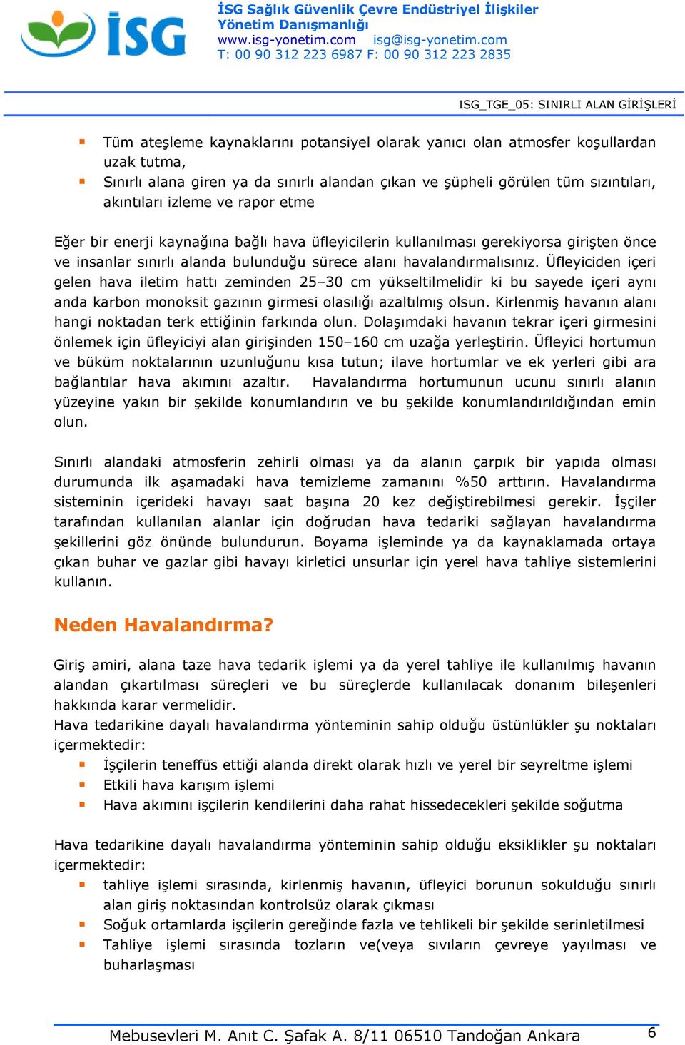 Üfleyiciden içeri gelen hava iletim hattı zeminden 25 30 cm yükseltilmelidir ki bu sayede içeri aynı anda karbon monoksit gazının girmesi olasılığı azaltılmış olsun.