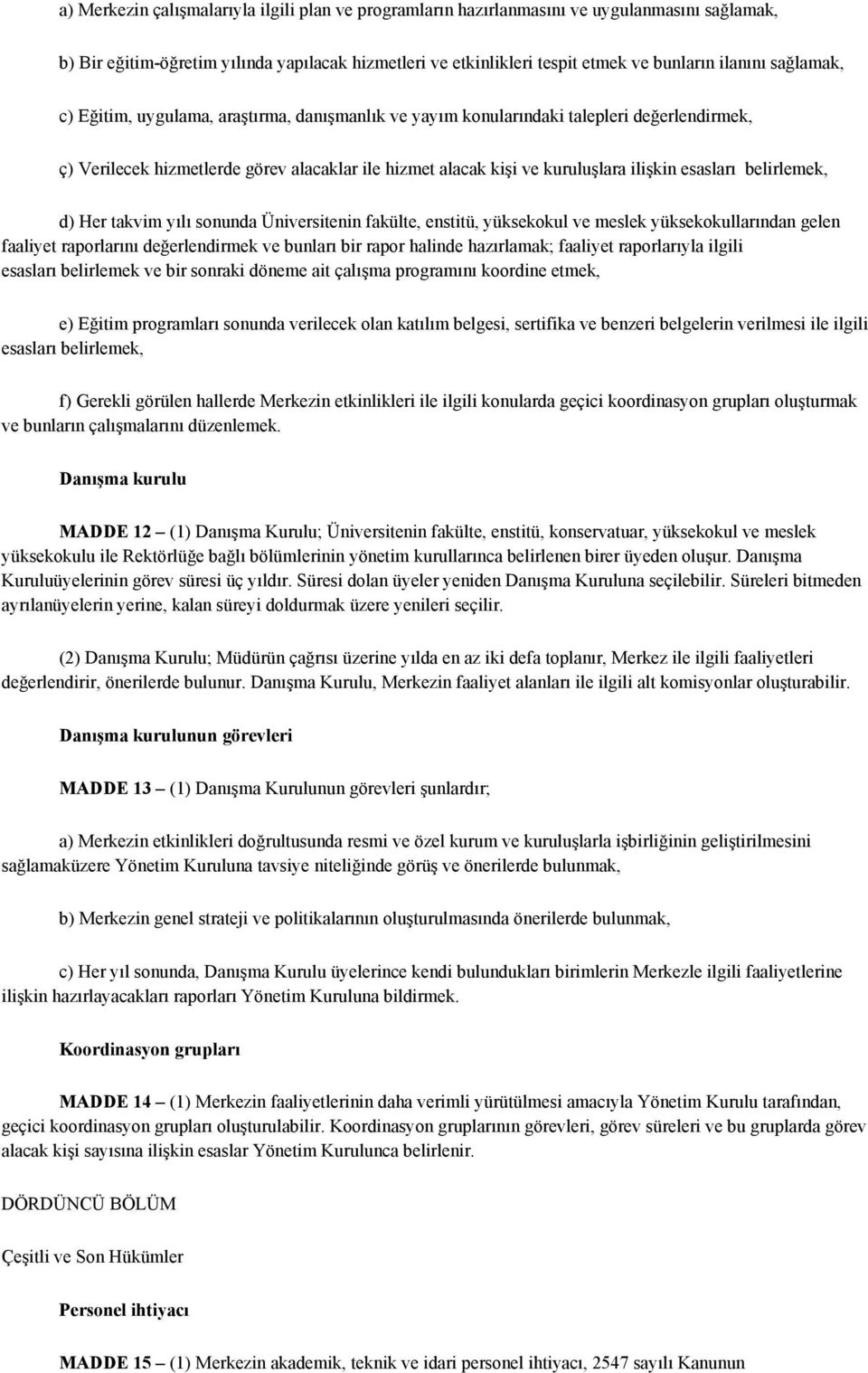 belirlemek, d) Her takvim yılı sonunda Üniversitenin fakülte, enstitü, yüksekokul ve meslek yüksekokullarından gelen faaliyet raporlarını değerlendirmek ve bunları bir rapor halinde hazırlamak;