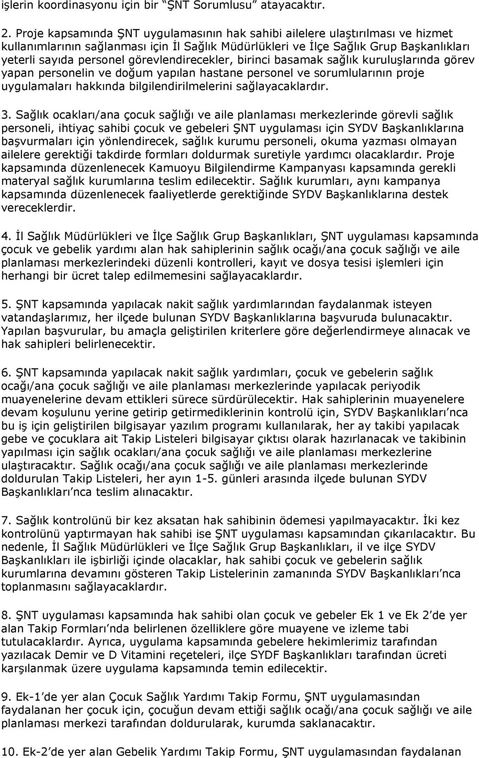 görevlendirecekler, birinci basamak sağlık kuruluşlarında görev yapan personelin ve doğum yapılan hastane personel ve sorumlularının proje uygulamaları hakkında bilgilendirilmelerini sağlayacaklardır.