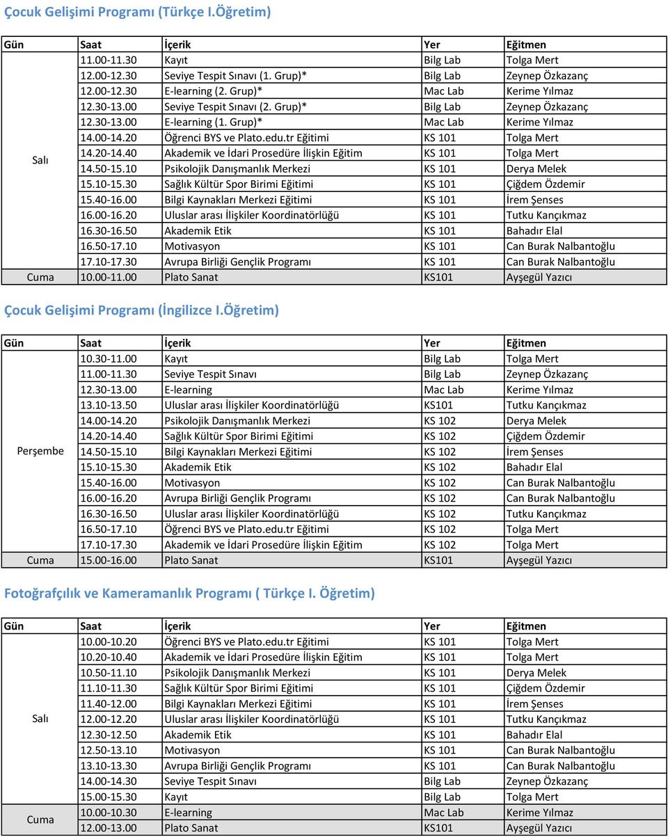10 Psikolojik Danışmanlık Merkezi KS 101 Derya Melek 10.00-11.00 Plato Sanat KS101 Ayşegül Yazıcı Çocuk Gelişimi Programı (İngilizce I.Öğretim) 11.00-11.30 Seviye Tespit Sınavı Bilg Lab Zeynep Özkazanç 13.