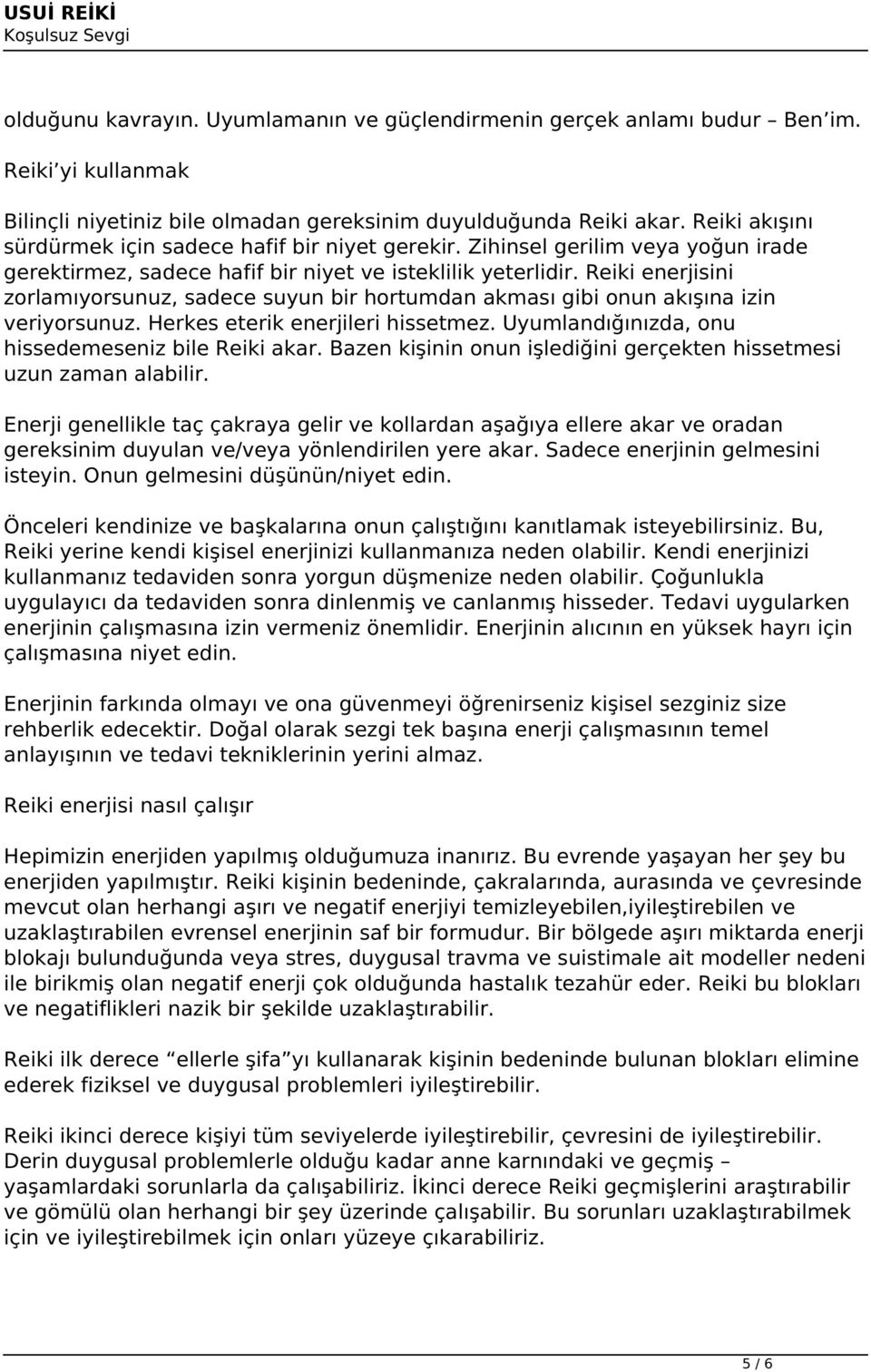 Reiki enerjisini zorlamıyorsunuz, sadece suyun bir hortumdan akması gibi onun akışına izin veriyorsunuz. Herkes eterik enerjileri hissetmez. Uyumlandığınızda, onu hissedemeseniz bile Reiki akar.