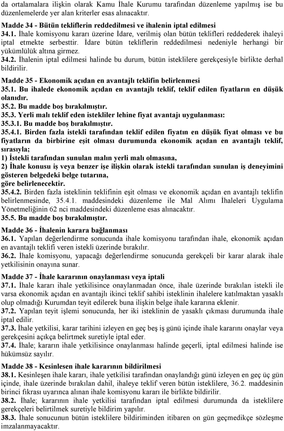 İdare bütün tekliflerin reddedilmesi nedeniyle herhangi bir yükümlülük altına girmez. 34.2. İhalenin iptal edilmesi halinde bu durum, bütün isteklilere gerekçesiyle birlikte derhal bildirilir.