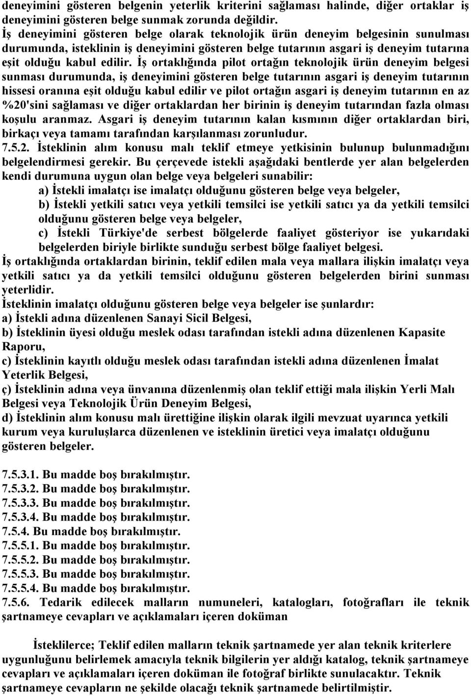 İş ortaklığında pilot ortağın teknolojik ürün deneyim belgesi sunması durumunda, iş deneyimini gösteren belge tutarının asgari iş deneyim tutarının hissesi oranına eşit olduğu kabul edilir ve pilot