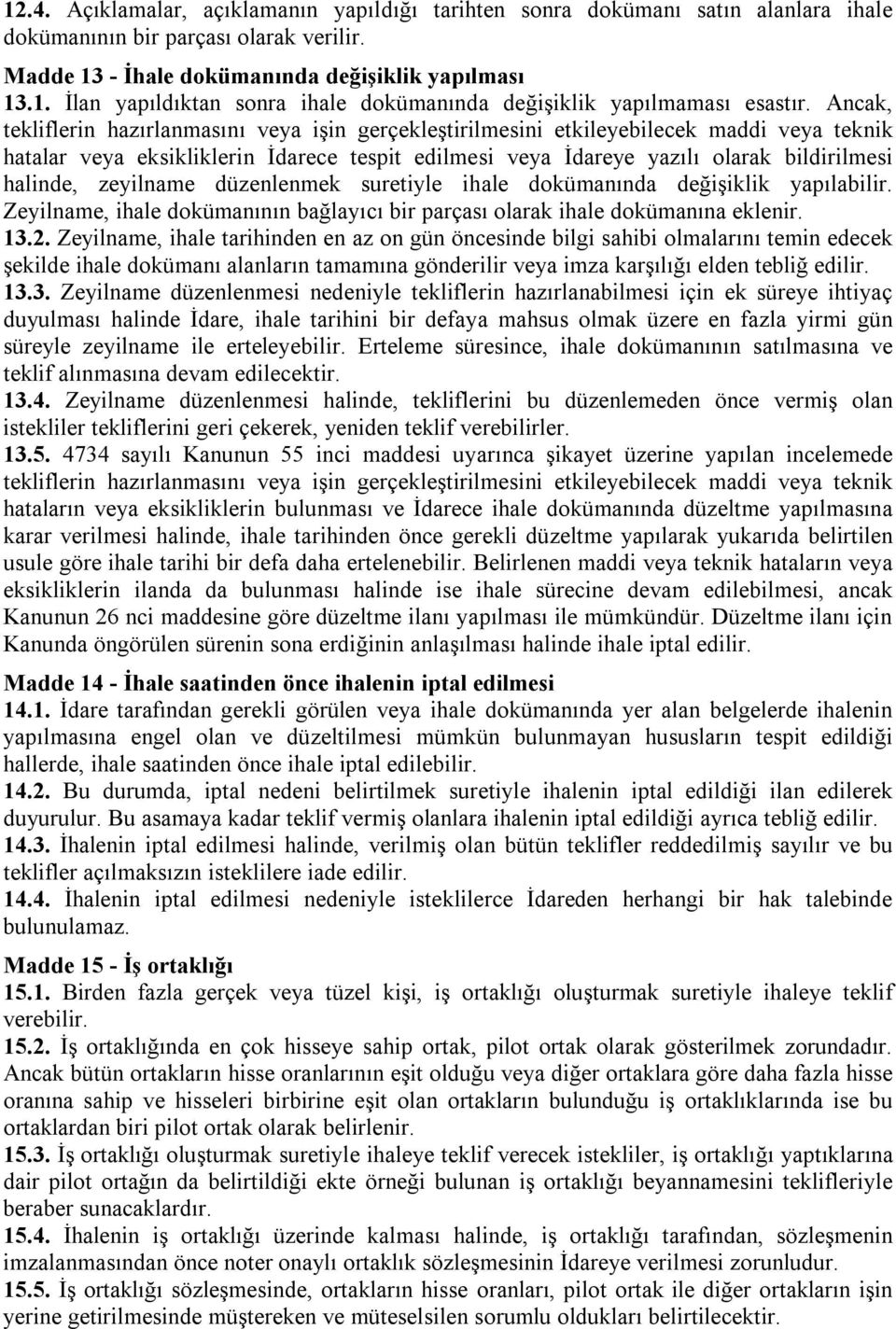 zeyilname düzenlenmek suretiyle ihale dokümanında değişiklik yapılabilir. Zeyilname, ihale dokümanının bağlayıcı bir parçası olarak ihale dokümanına eklenir. 13.2.