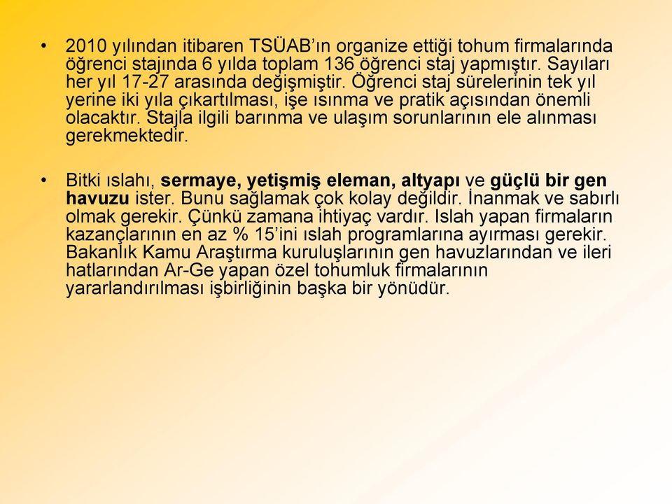 Bitki ıslahı, sermaye, yetişmiş eleman, altyapı ve güçlü bir gen havuzu ister. Bunu sağlamak çok kolay değildir. İnanmak ve sabırlı olmak gerekir. Çünkü zamana ihtiyaç vardır.