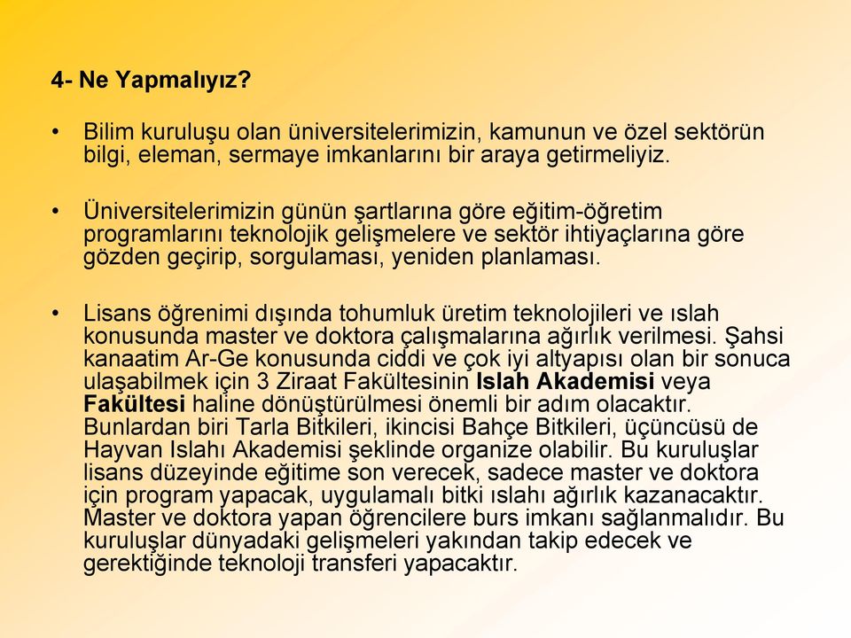 Lisans öğrenimi dışında tohumluk üretim teknolojileri ve ıslah konusunda master ve doktora çalışmalarına ağırlık verilmesi.