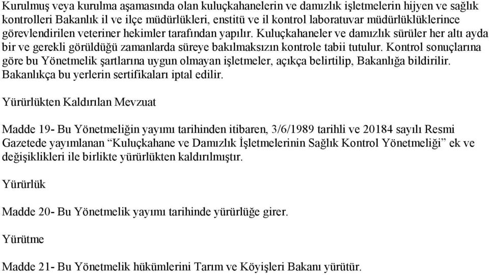 Kontrol sonuçlarına göre bu Yönetmelik şartlarına uygun olmayan işletmeler, açıkça belirtilip, Bakanlığa bildirilir. Bakanlıkça bu yerlerin sertifikaları iptal edilir.