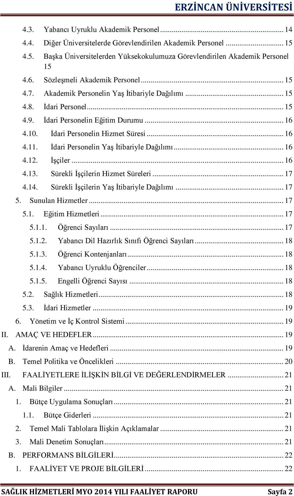 .. 16 4.11. İdari Personelin Yaş İtibariyle Dağılımı... 16 4.12. İşçiler... 16 4.13. Sürekli İşçilerin Hizmet Süreleri... 17 4.14. Sürekli İşçilerin Yaş İtibariyle Dağılımı... 17 5. Sunulan Hizmetler.