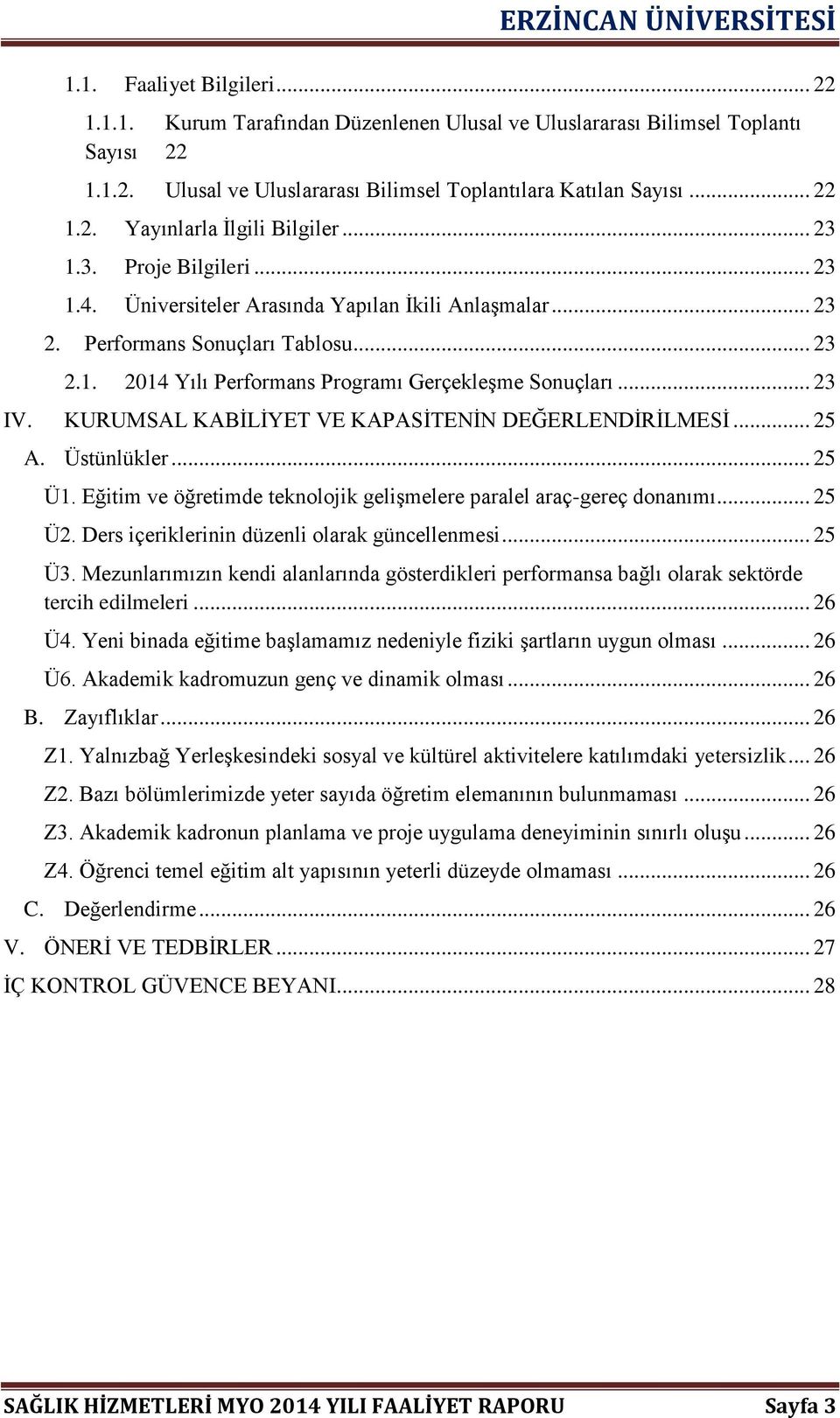 KURUMSAL KABİLİYET VE KAPASİTENİN DEĞERLENDİRİLMESİ... 25 A. Üstünlükler... 25 Ü1. Eğitim ve öğretimde teknolojik gelişmelere paralel araç-gereç donanımı... 25 Ü2.