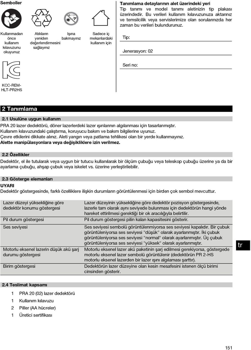 >1/4s Kullanmadan önce kullanım kılavuzunu okuyunuz Atıkların Işına yeniden bakmayınız değerlendirmesini sağlayınız Sadece iç mekanlardaki kullanım için Tip: Jenerasyon: 02 Seri no: KCC REMHLT PR2HS