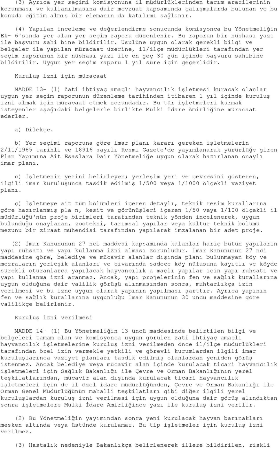 Usulüne uygun olarak gerekli bilgi ve belgeler ile yapılan müracaat üzerine, il/ilçe müdürlükleri tarafından yer seçim raporunun bir nüshası yazı ile en geç 30 gün içinde başvuru sahibine bildirilir.