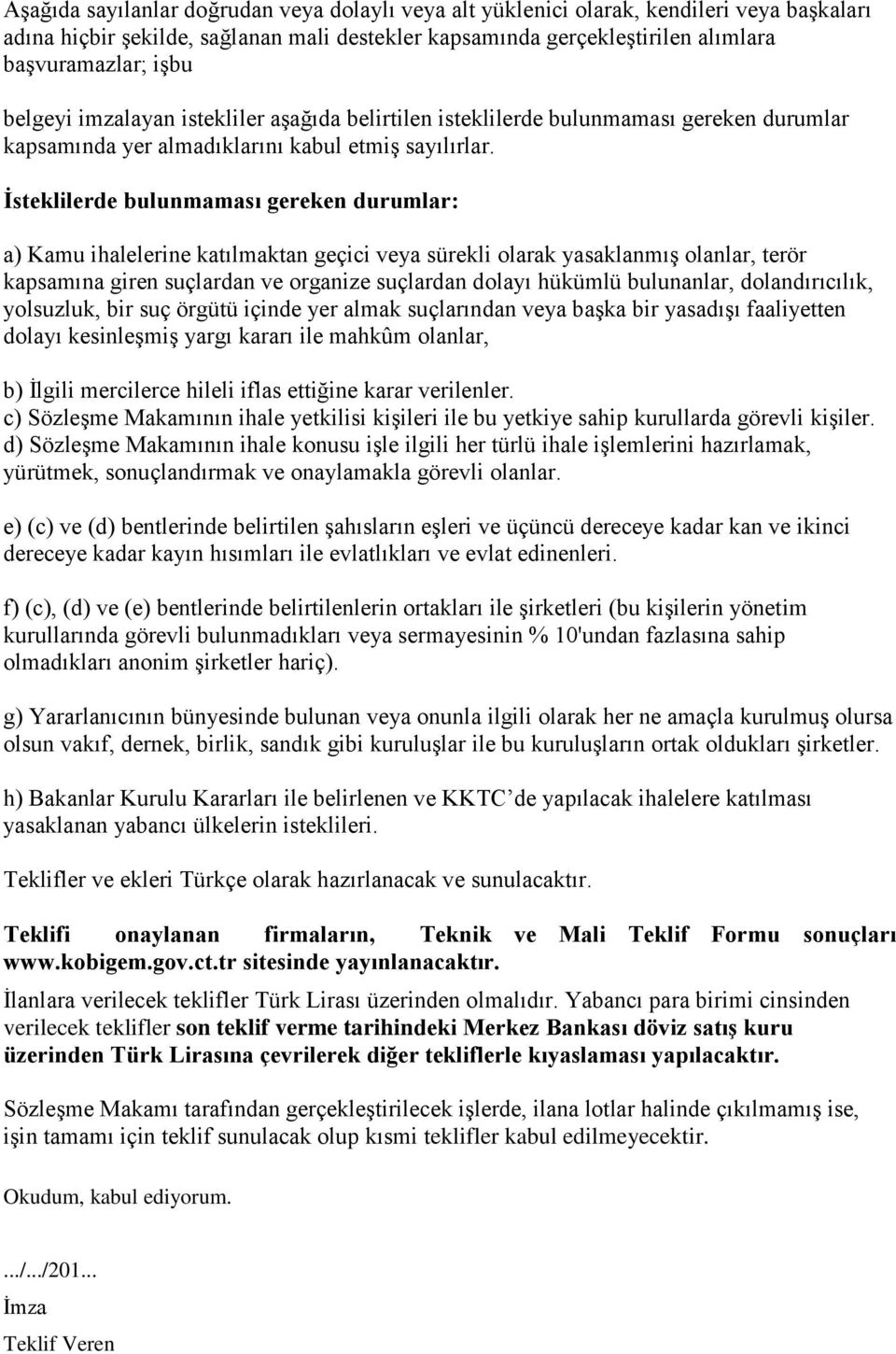 İsteklilerde bulunmaması gereken durumlar: a) Kamu ihalelerine katılmaktan geçici veya sürekli olarak yasaklanmış olanlar, terör kapsamına giren suçlardan ve organize suçlardan dolayı hükümlü