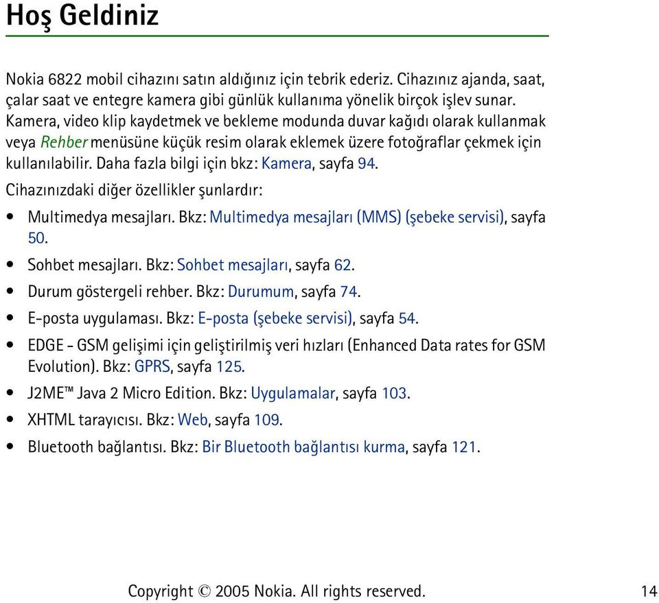 Daha fazla bilgi için bkz: Kamera, sayfa 94. Cihazýnýzdaki diðer özellikler þunlardýr: Multimedya mesajlarý. Bkz: Multimedya mesajlarý (MMS) (þebeke servisi), sayfa 50. Sohbet mesajlarý.