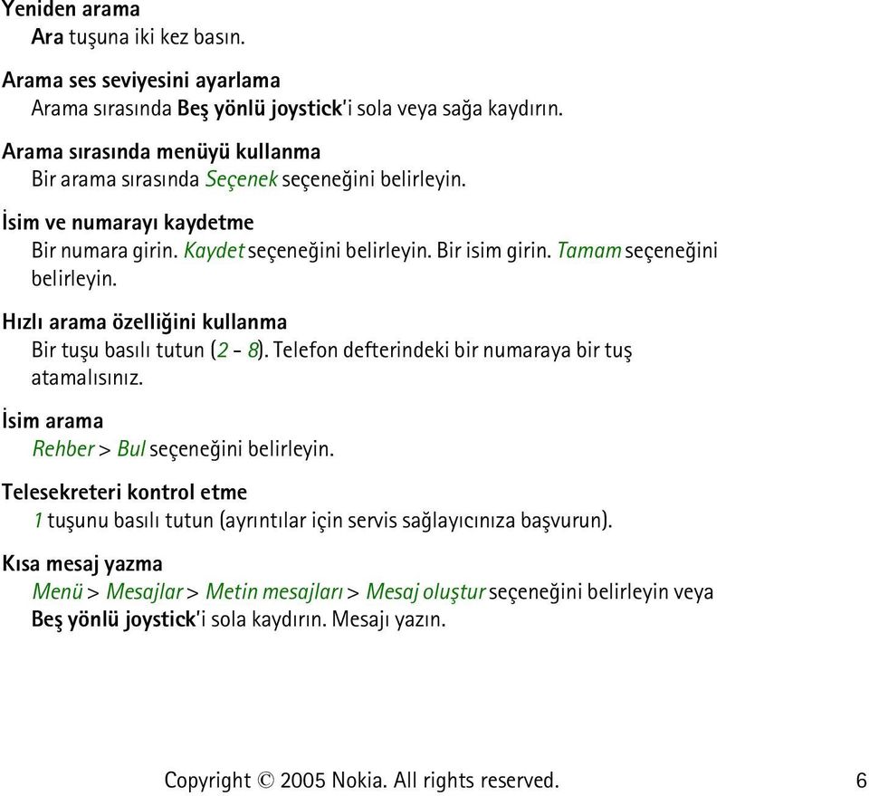 Tamam seçeneðini belirleyin. Hýzlý arama özelliðini kullanma Bir tuþu basýlý tutun (2-8). Telefon defterindeki bir numaraya bir tuþ atamalýsýnýz.