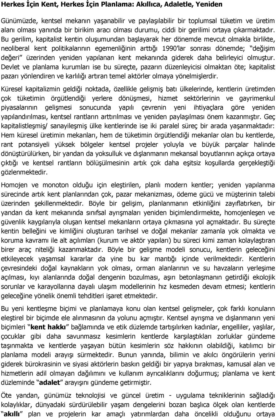 Bu gerilim, kapitalist kentin oluşumundan başlayarak her dönemde mevcut olmakla birlikte, neoliberal kent politikalarının egemenliğinin arttığı 1990 lar sonrası dönemde; değişim değeri üzerinden