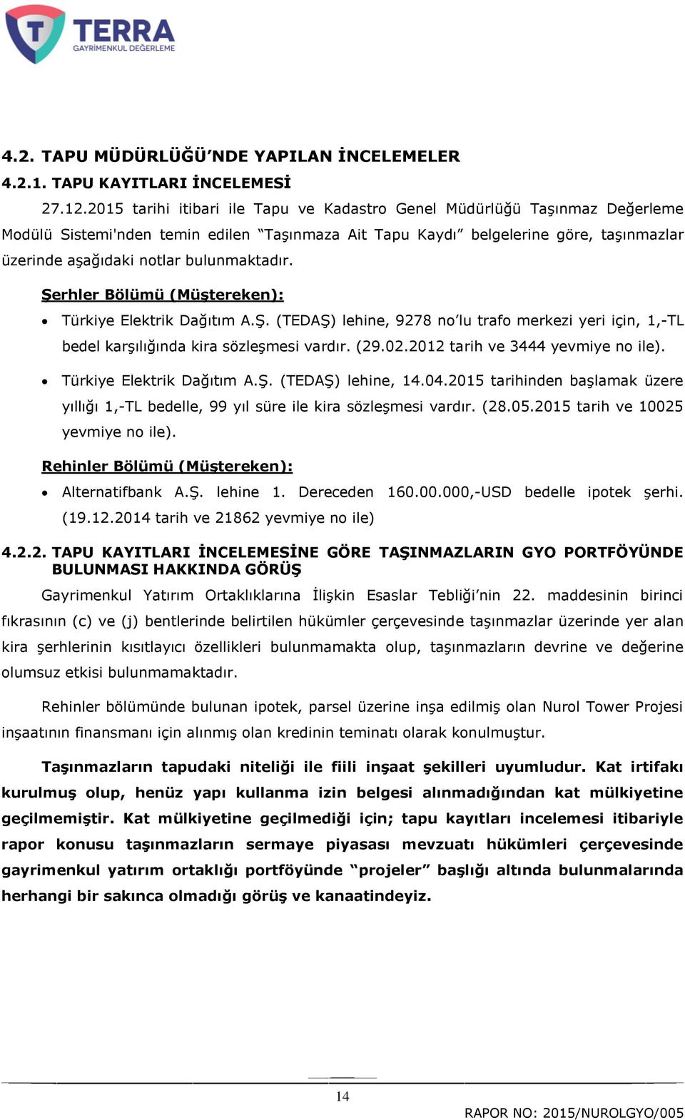 bulunmaktadır. ġerhler Bölümü (MüĢtereken): Türkiye Elektrik Dağıtım A.ġ. (TEDAġ) lehine, 9278 no lu trafo merkezi yeri için, 1,-TL bedel karģılığında kira sözleģmesi vardır. (29.02.