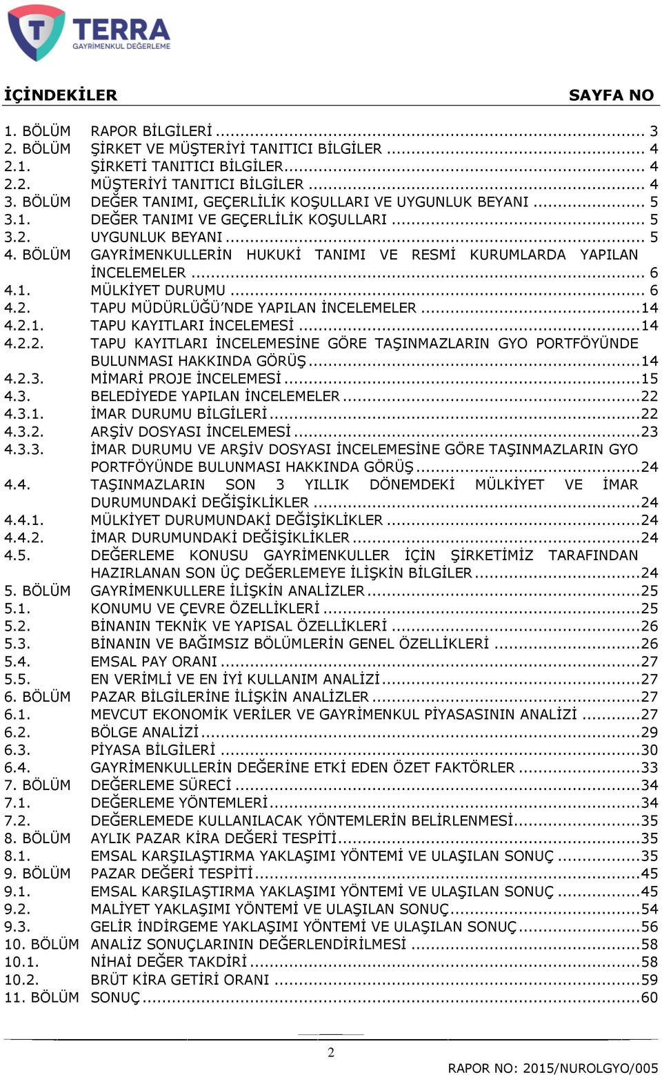 BÖLÜM GAYRĠMENKULLERĠN HUKUKĠ TANIMI VE RESMĠ KURUMLARDA YAPILAN ĠNCELEMELER... 6 4.1. MÜLKĠYET DURUMU... 6 4.2.