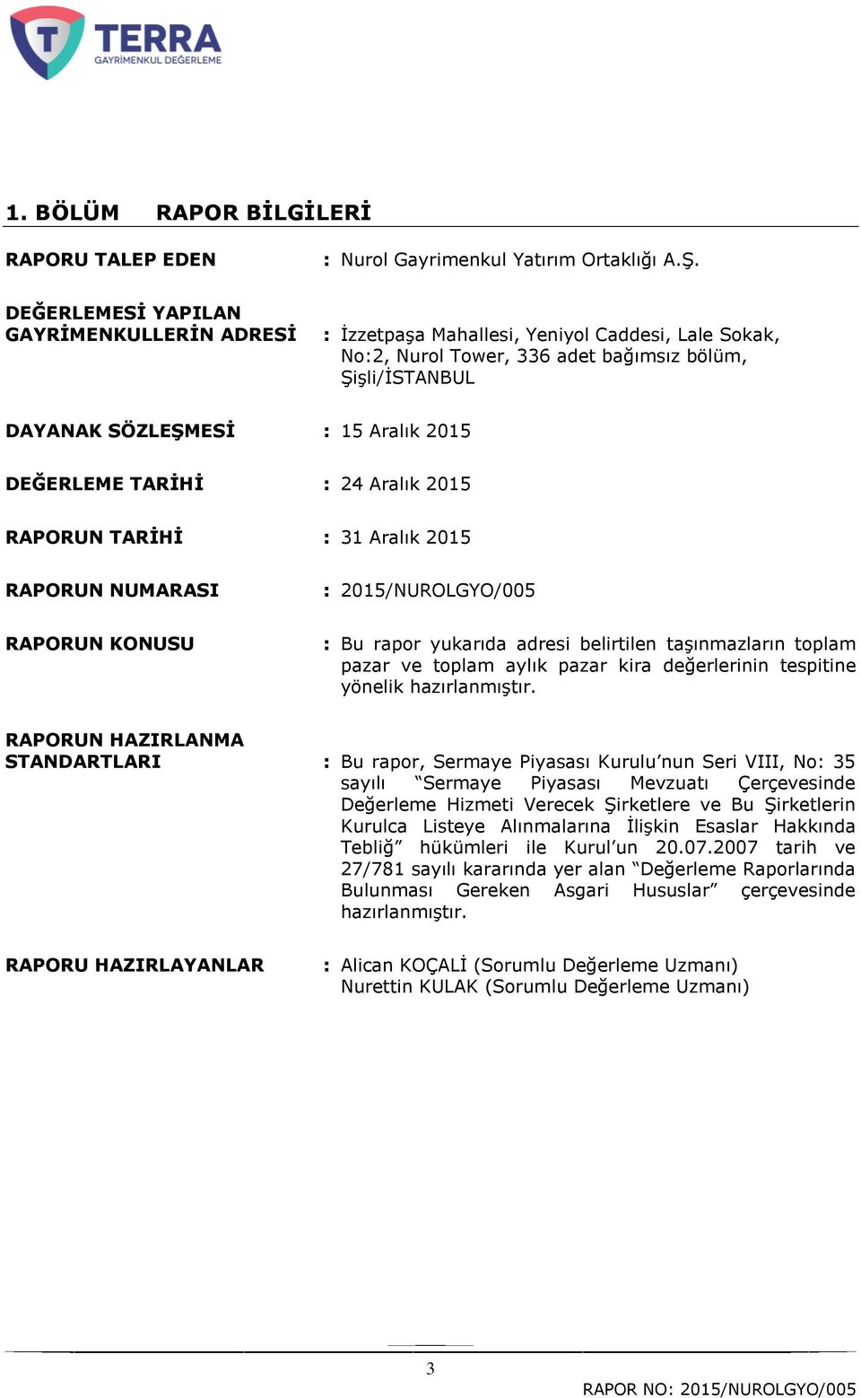 DEĞERLEME TARĠHĠ : 24 Aralık 2015 RAPORUN TARĠHĠ : 31 Aralık 2015 RAPORUN NUMARASI : 2015/NUROLGYO/005 RAPORUN KONUSU : Bu rapor yukarıda adresi belirtilen taģınmazların toplam pazar ve toplam aylık