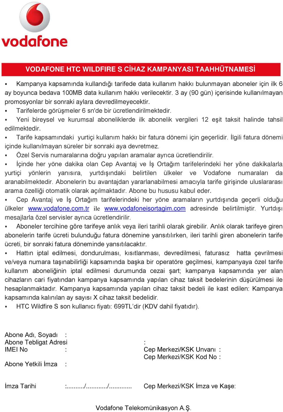 Yeni bireysel ve kurumsal aboneliklerde ilk abonelik vergileri 12 eşit taksit halinde tahsil edilmektedir. Tarife kapsamındaki yurtiçi kullanım hakkı bir fatura dönemi için geçerlidir.