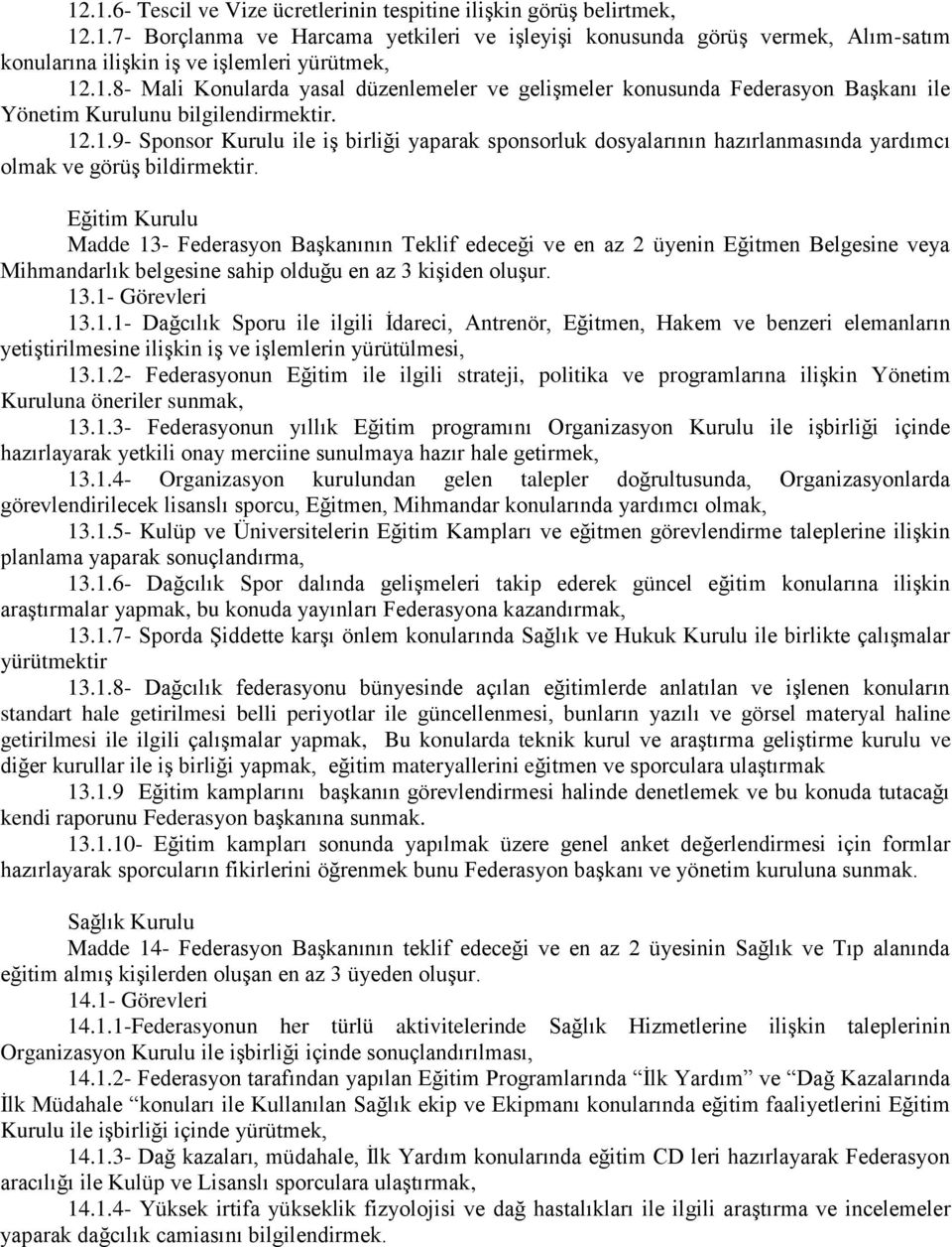 Eğitim Kurulu Madde 13- Federasyon BaĢkanının Teklif edeceği ve en az 2 üyenin Eğitmen Belgesine veya Mihmandarlık belgesine sahip olduğu en az 3 kiģiden oluģur. 13.1- Görevleri 13.1.1- Dağcılık Sporu ile ilgili Ġdareci, Antrenör, Eğitmen, Hakem ve benzeri elemanların yetiģtirilmesine iliģkin iģ ve iģlemlerin yürütülmesi, 13.