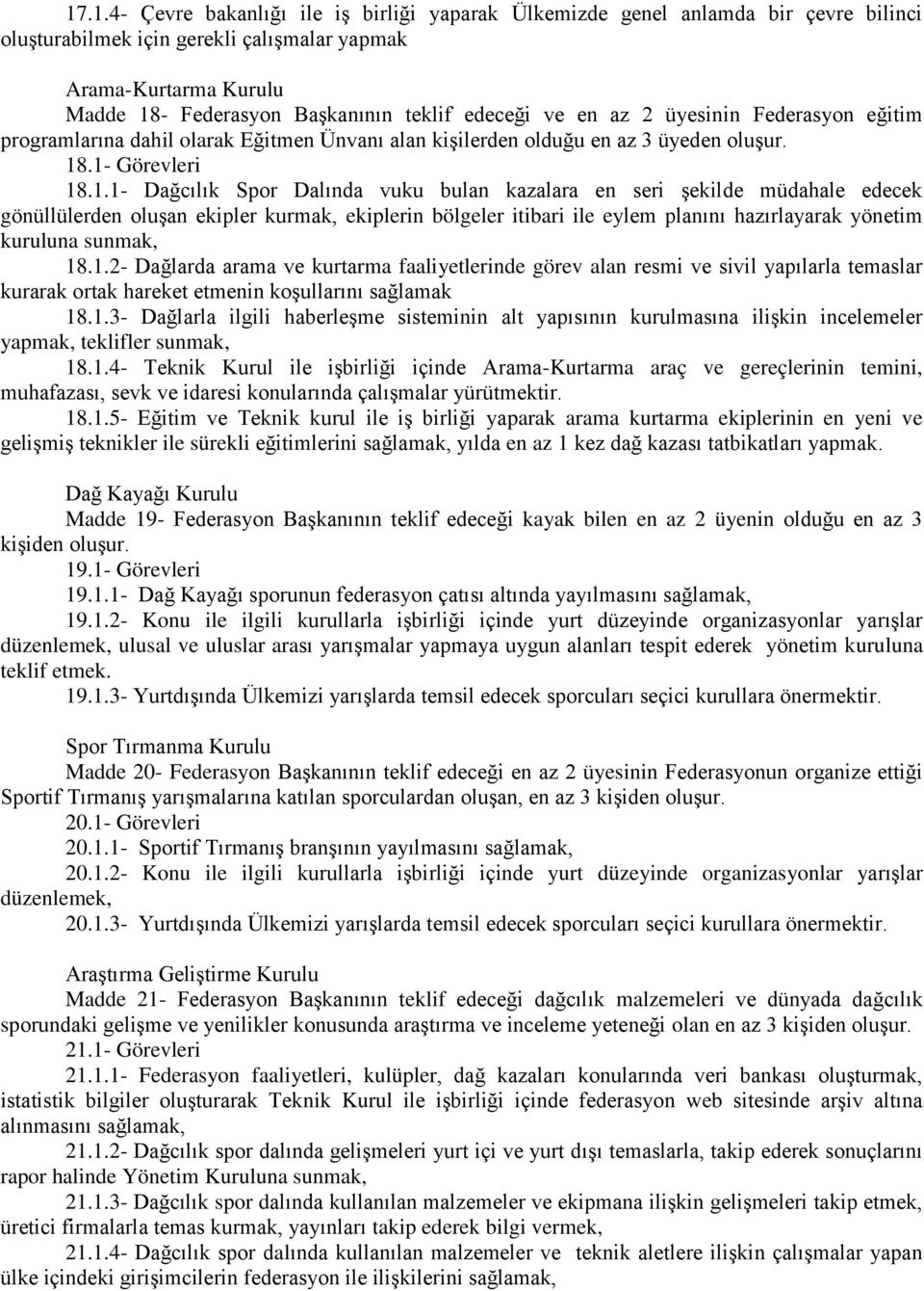 .1- Görevleri 18.1.1- Dağcılık Spor Dalında vuku bulan kazalara en seri Ģekilde müdahale edecek gönüllülerden oluģan ekipler kurmak, ekiplerin bölgeler itibari ile eylem planını hazırlayarak yönetim