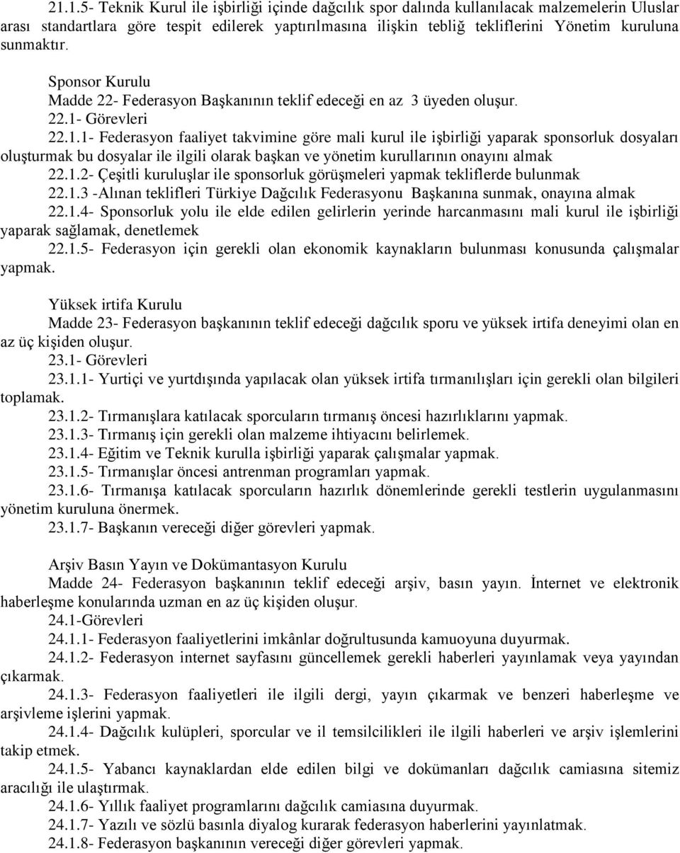 Görevleri 22.1.1- Federasyon faaliyet takvimine göre mali kurul ile iģbirliği yaparak sponsorluk dosyaları oluģturmak bu dosyalar ile ilgili olarak baģkan ve yönetim kurullarının onayını almak 22.1.2- ÇeĢitli kuruluģlar ile sponsorluk görüģmeleri yapmak tekliflerde bulunmak 22.