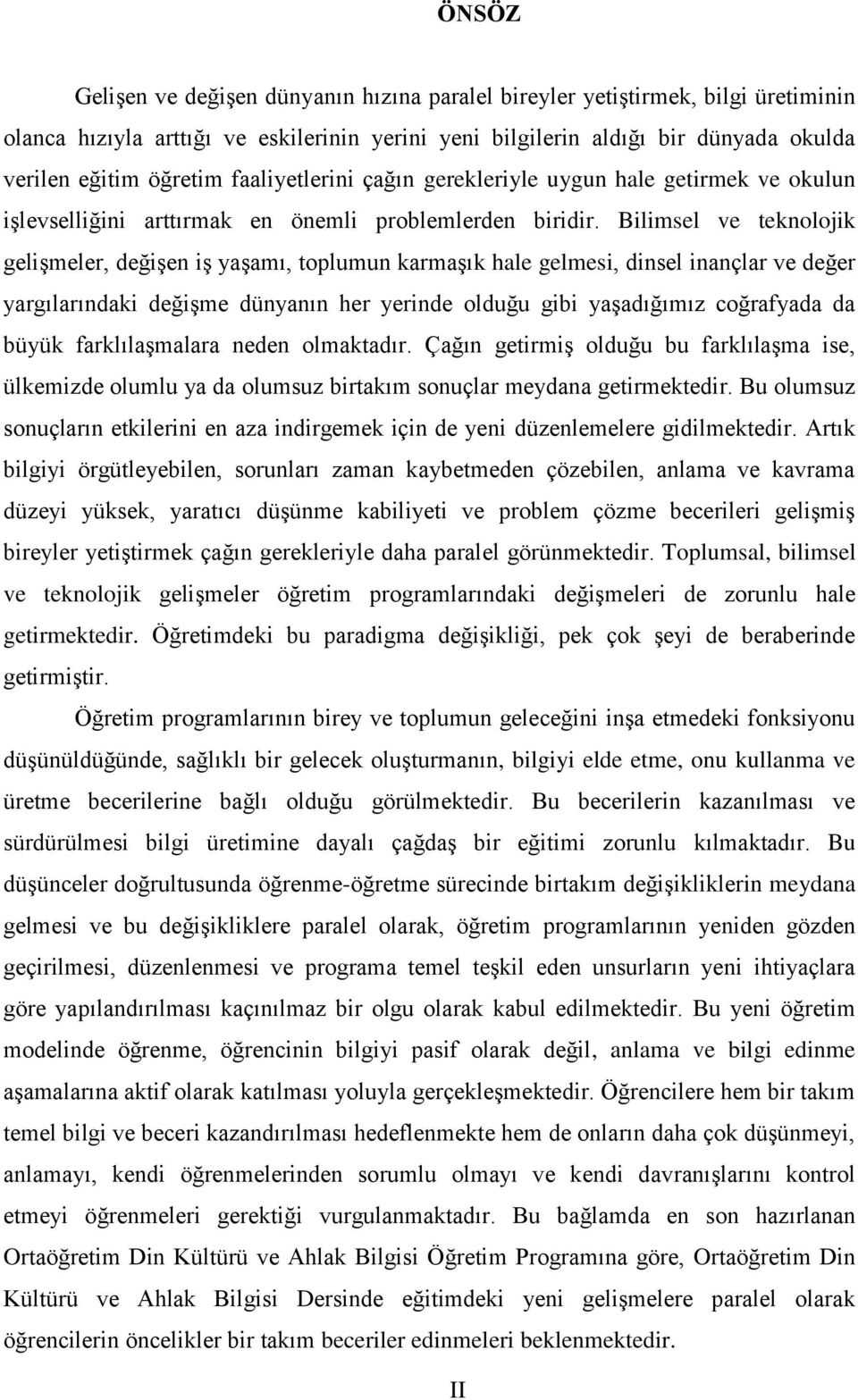 Bilimsel ve teknolojik gelişmeler, değişen iş yaşamı, toplumun karmaşık hale gelmesi, dinsel inançlar ve değer yargılarındaki değişme dünyanın her yerinde olduğu gibi yaşadığımız coğrafyada da büyük