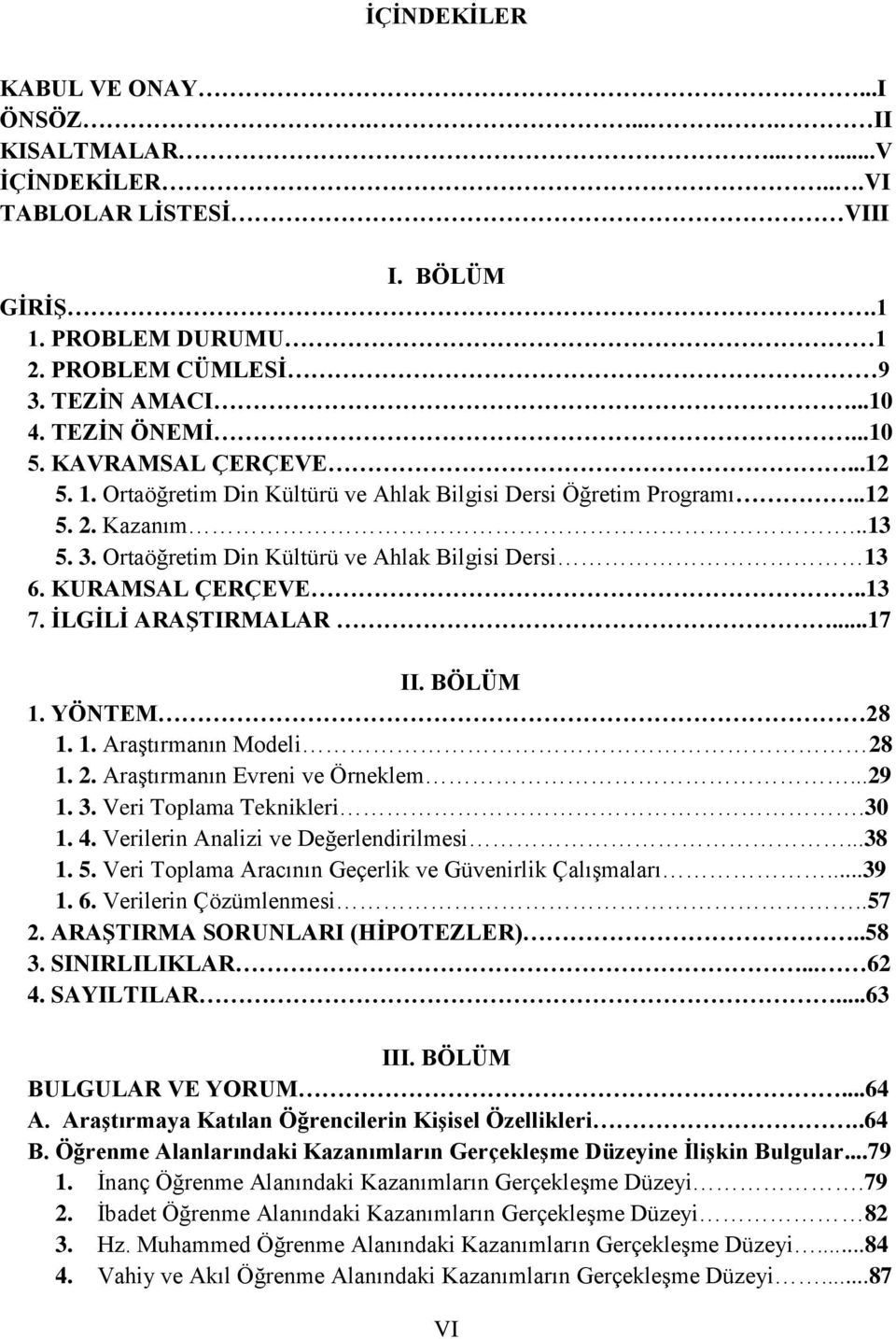 .13 7. ĠLGĠLĠ ARAġTIRMALAR...17 II. BÖLÜM 1. YÖNTEM 28 1. 1. Araştırmanın Modeli 28 1. 2. Araştırmanın Evreni ve Örneklem...29 1. 3. Veri Toplama Teknikleri.30 1. 4.