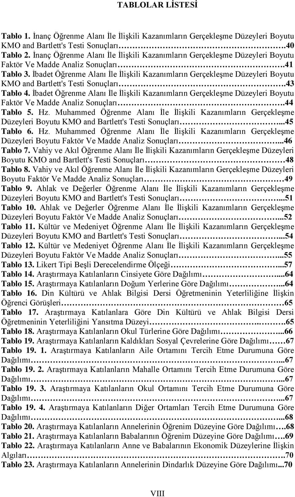 İbadet Öğrenme Alanı İle İlişkili Kazanımların Gerçekleşme Düzeyleri Boyutu KMO and Bartlett's Testi Sonuçları.43 Tablo 4.