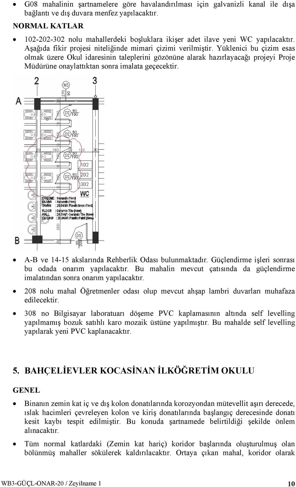 Yüklenici bu çizim esas olmak üzere Okul idaresinin taleplerini gözönüne alarak hazırlayacağı projeyi Proje Müdürüne onaylattıktan sonra imalata geçecektir.