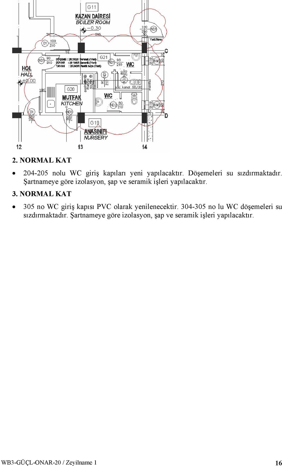 Şartnameye göre izolasyon, şap ve seramik işleri yapılacaktır. 3.