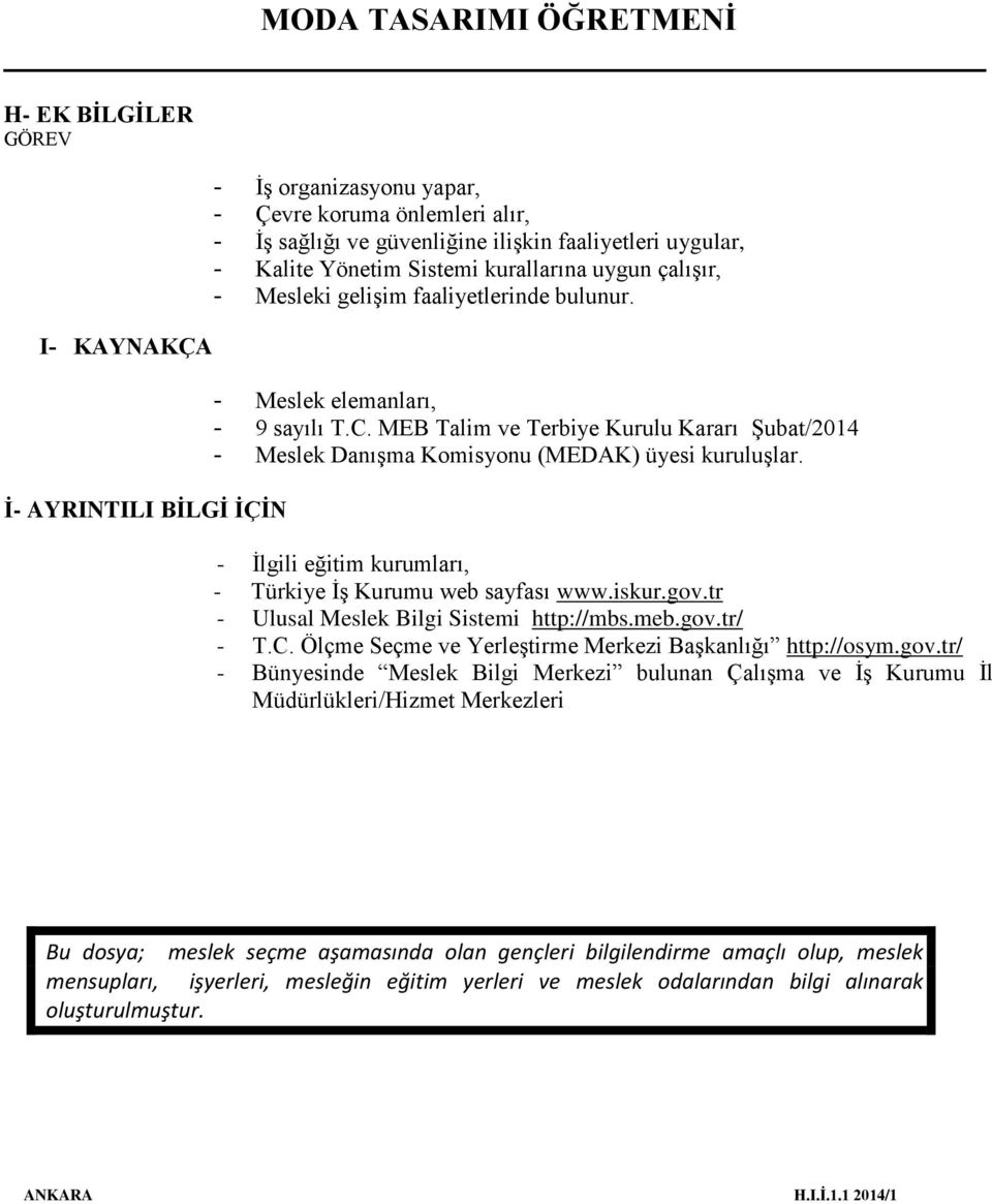 MEB Talim ve Terbiye Kurulu Kararı Şubat/2014 - Meslek Danışma Komisyonu (MEDAK) üyesi kuruluşlar. - İlgili eğitim kurumları, - Türkiye İş Kurumu web sayfası www.iskur.gov.
