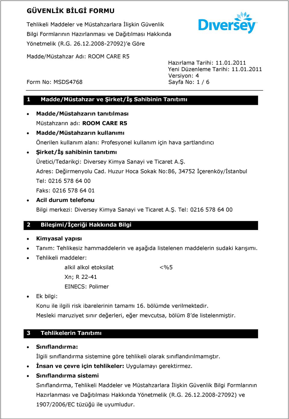 Huzur Hoca Sokak No:86, 34752 İçerenköy/İstanbul Tel: 0216 578 64 00 Faks: 0216 578 64 01 Acil durum telefonu Bilgi merkezi: Diversey Kimya Sanayi ve Ticaret A.Ş.