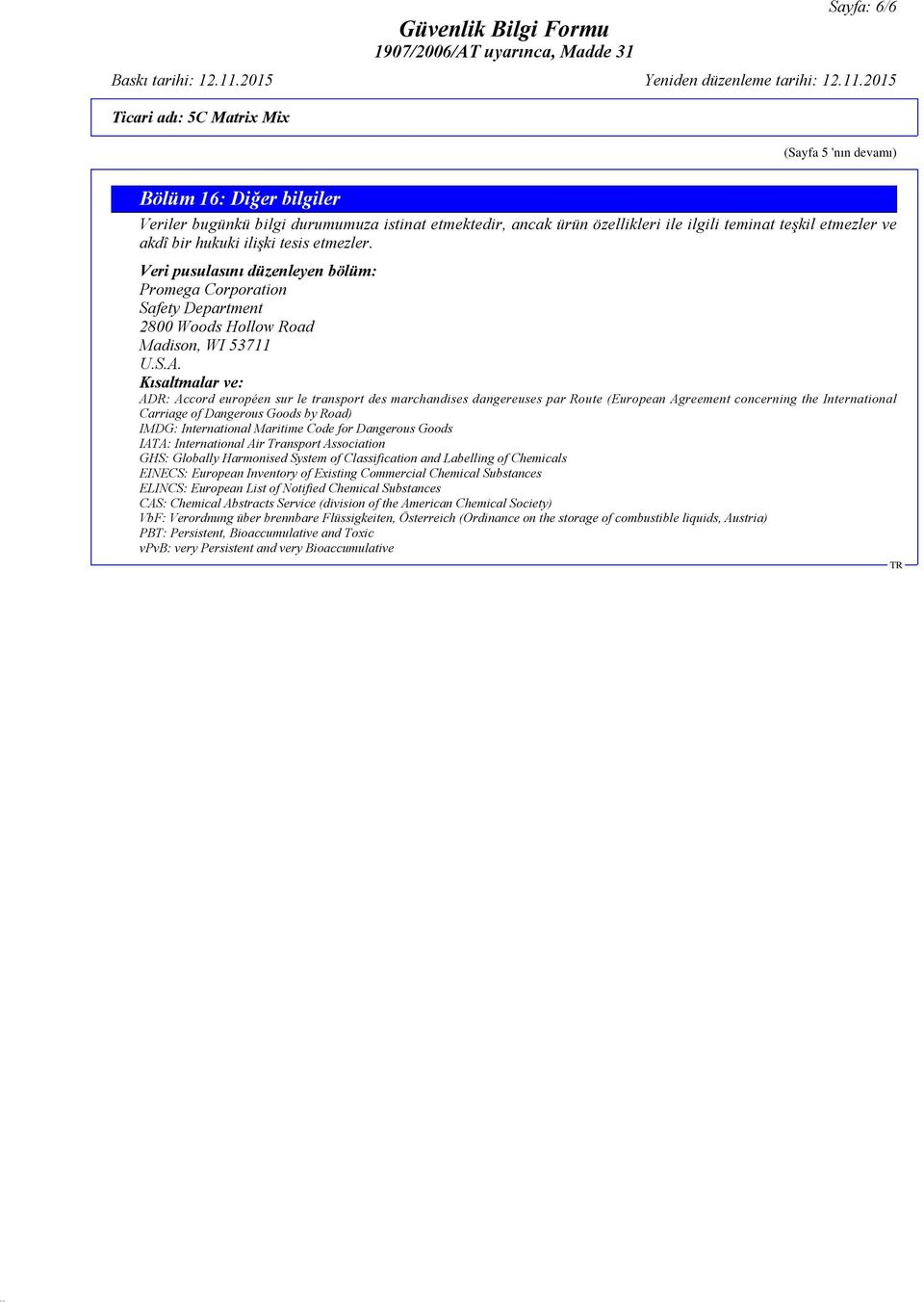 Kısaltmalar ve: ADR: Accord européen sur le transport des marchandises dangereuses par Route (European Agreement concerning the International Carriage of Dangerous Goods by Road) IMDG: International