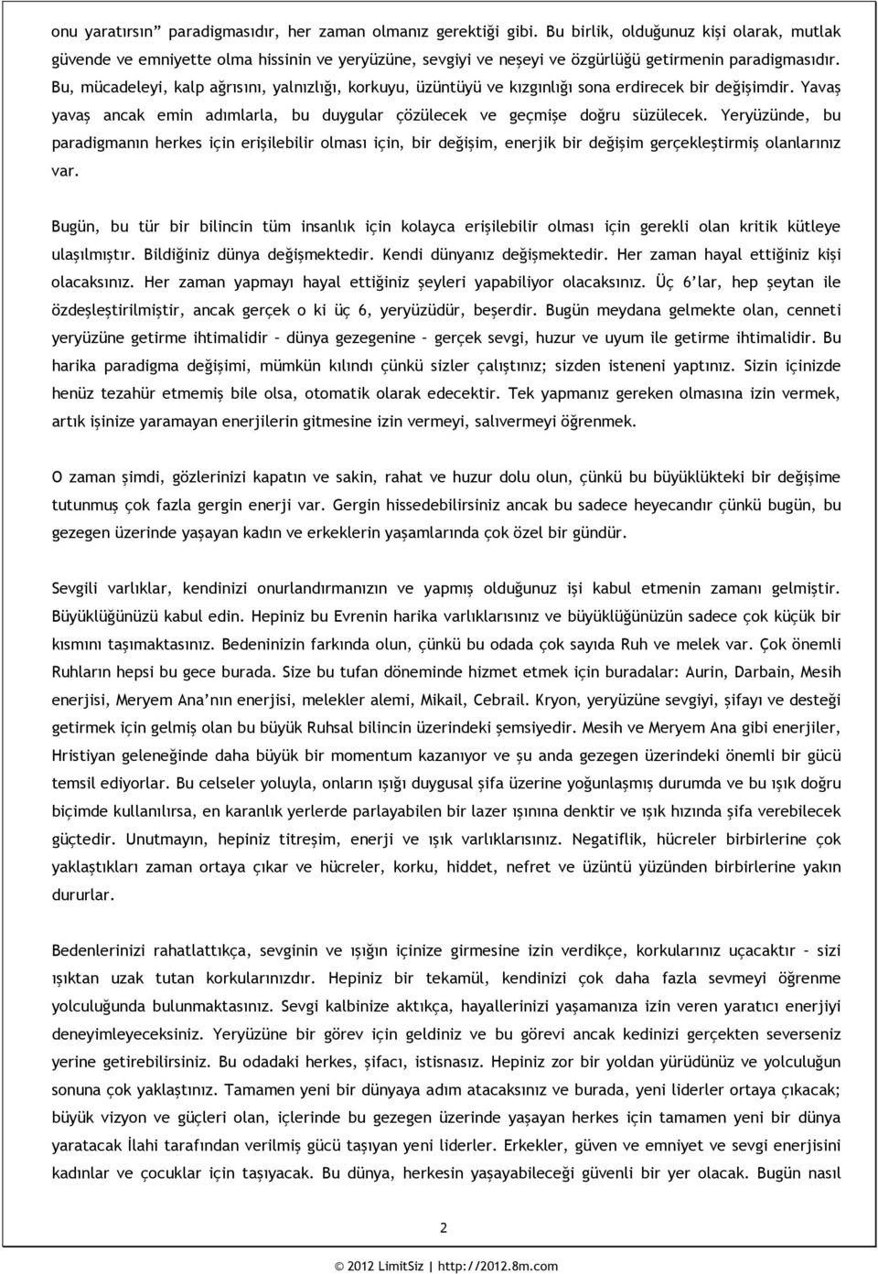 Bu, mücadeleyi, kalp ağrısını, yalnızlığı, korkuyu, üzüntüyü ve kızgınlığı sona erdirecek bir değişimdir. Yavaş yavaş ancak emin adımlarla, bu duygular çözülecek ve geçmişe doğru süzülecek.