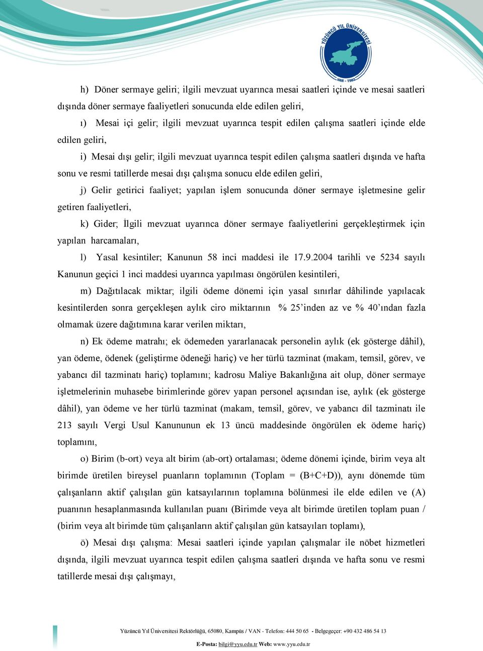 sonucu elde edilen geliri, j) Gelir getirici faaliyet; yapılan işlem sonucunda döner sermaye işletmesine gelir getiren faaliyetleri, k) Gider; İlgili mevzuat uyarınca döner sermaye faaliyetlerini