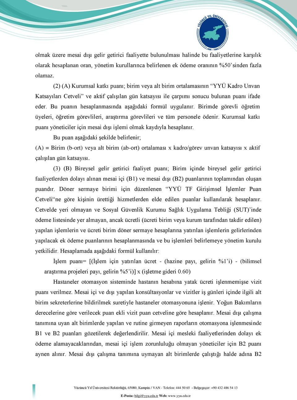 Bu puanın hesaplanmasında aşağıdaki formül uygulanır. Birimde görevli öğretim üyeleri, öğretim görevlileri, araştırma görevlileri ve tüm personele ödenir.