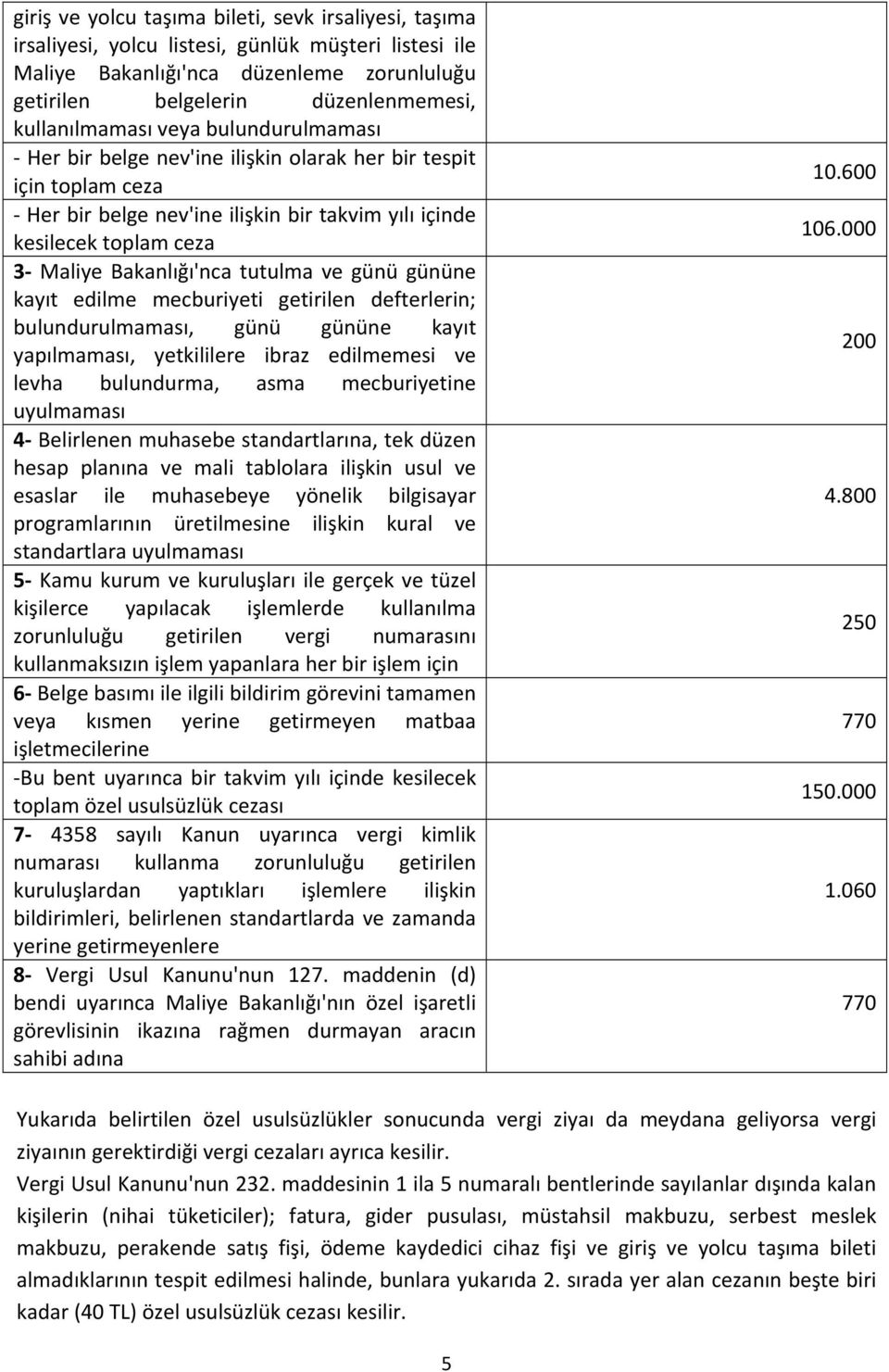 Bakanlığı'nca tutulma ve günü gününe kayıt edilme mecburiyeti getirilen defterlerin; bulundurulmaması, günü gününe kayıt yapılmaması, yetkililere ibraz edilmemesi ve levha bulundurma, asma