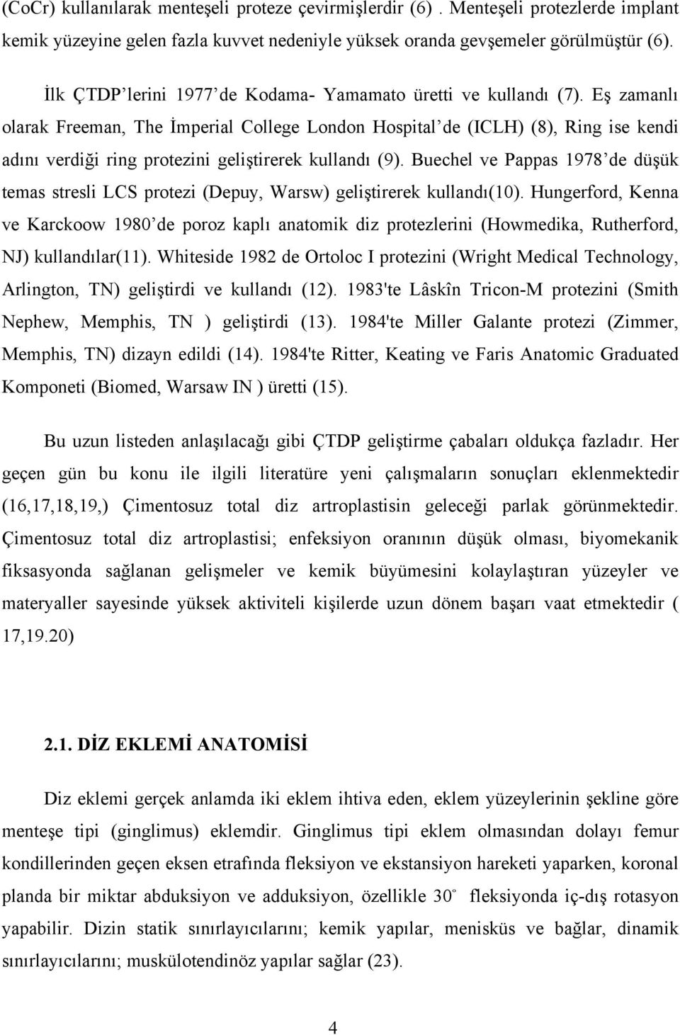 Eş zamanlı olarak Freeman, The İmperial College London Hospital de (ICLH) (8), Ring ise kendi adını verdiği ring protezini geliştirerek kullandı (9).