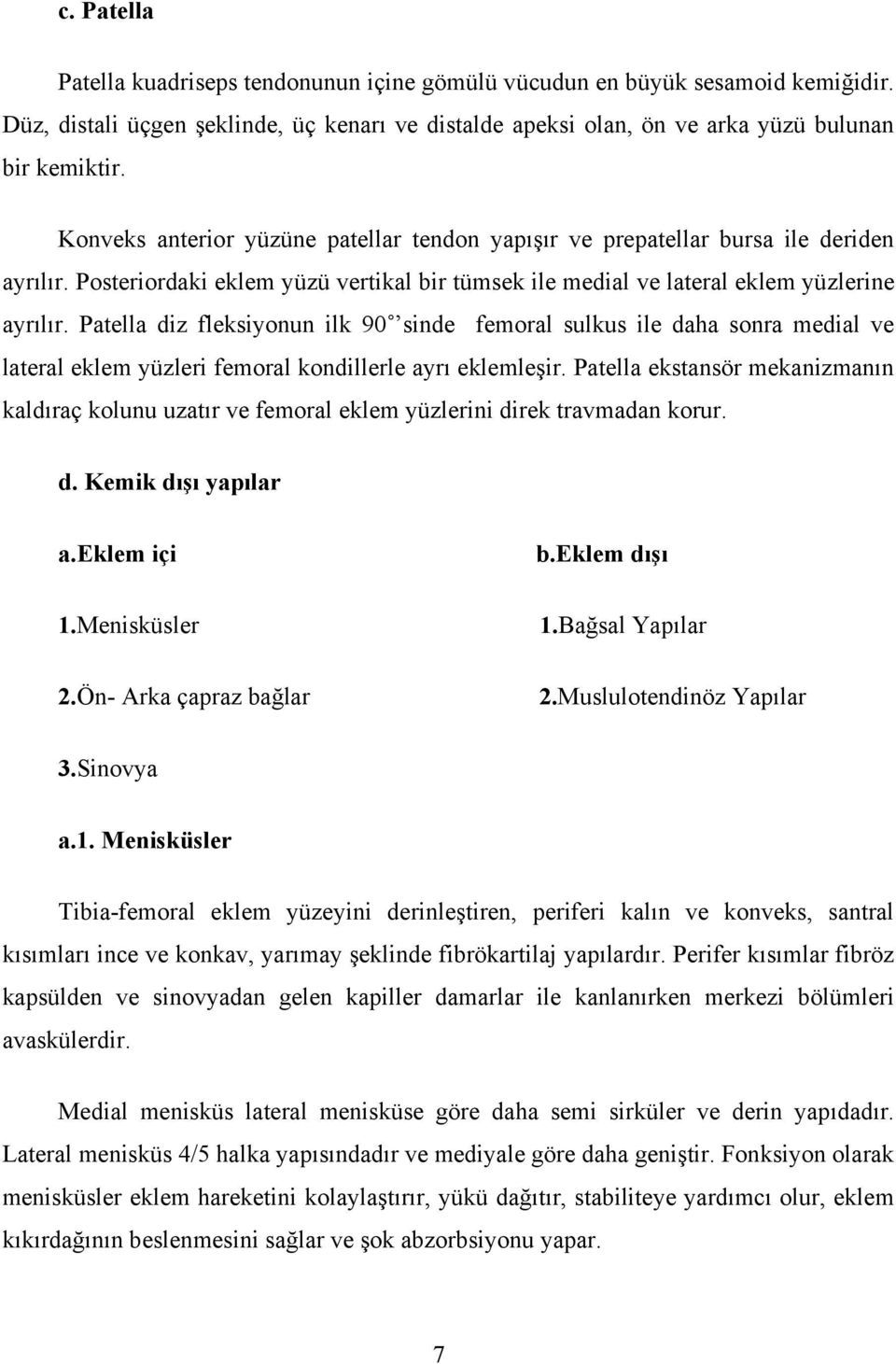 Patella diz fleksiyonun ilk 90 sinde femoral sulkus ile daha sonra medial ve lateral eklem yüzleri femoral kondillerle ayrı eklemleşir.